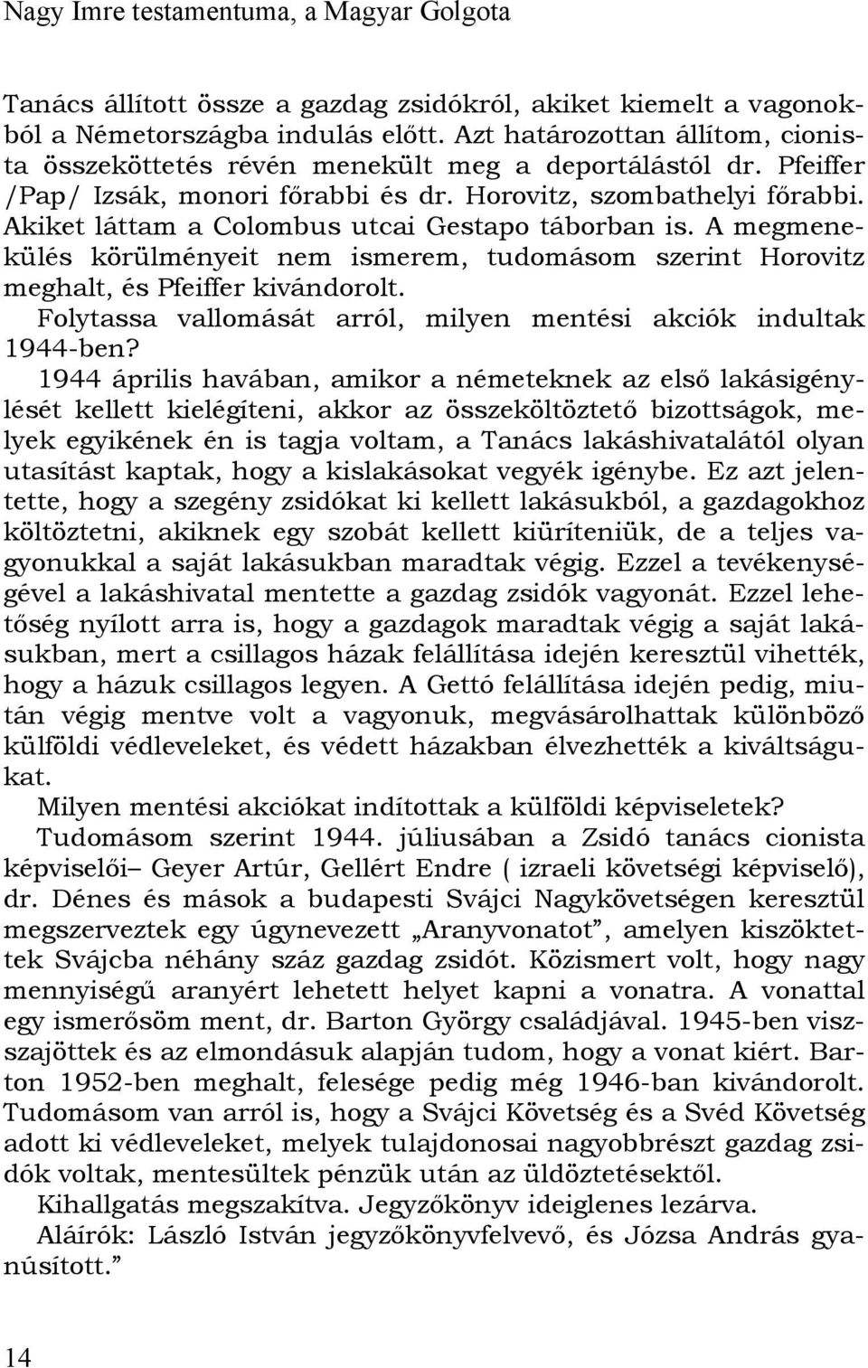 A megmenekülés körülményeit nem ismerem, tudomásom szerint Horovitz meghalt, és Pfeiffer kivándorolt. Folytassa vallomását arról, milyen mentési akciók indultak 1944-ben?