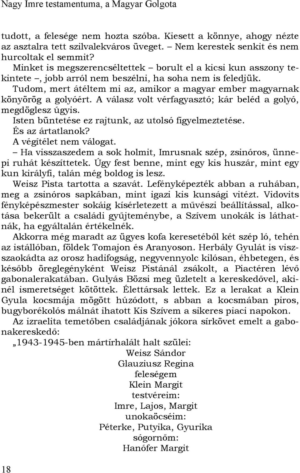 A válasz volt vérfagyasztó; kár beléd a golyó, megdöglesz úgyis. Isten büntetése ez rajtunk, az utolsó figyelmeztetése. És az ártatlanok? A végítélet nem válogat.