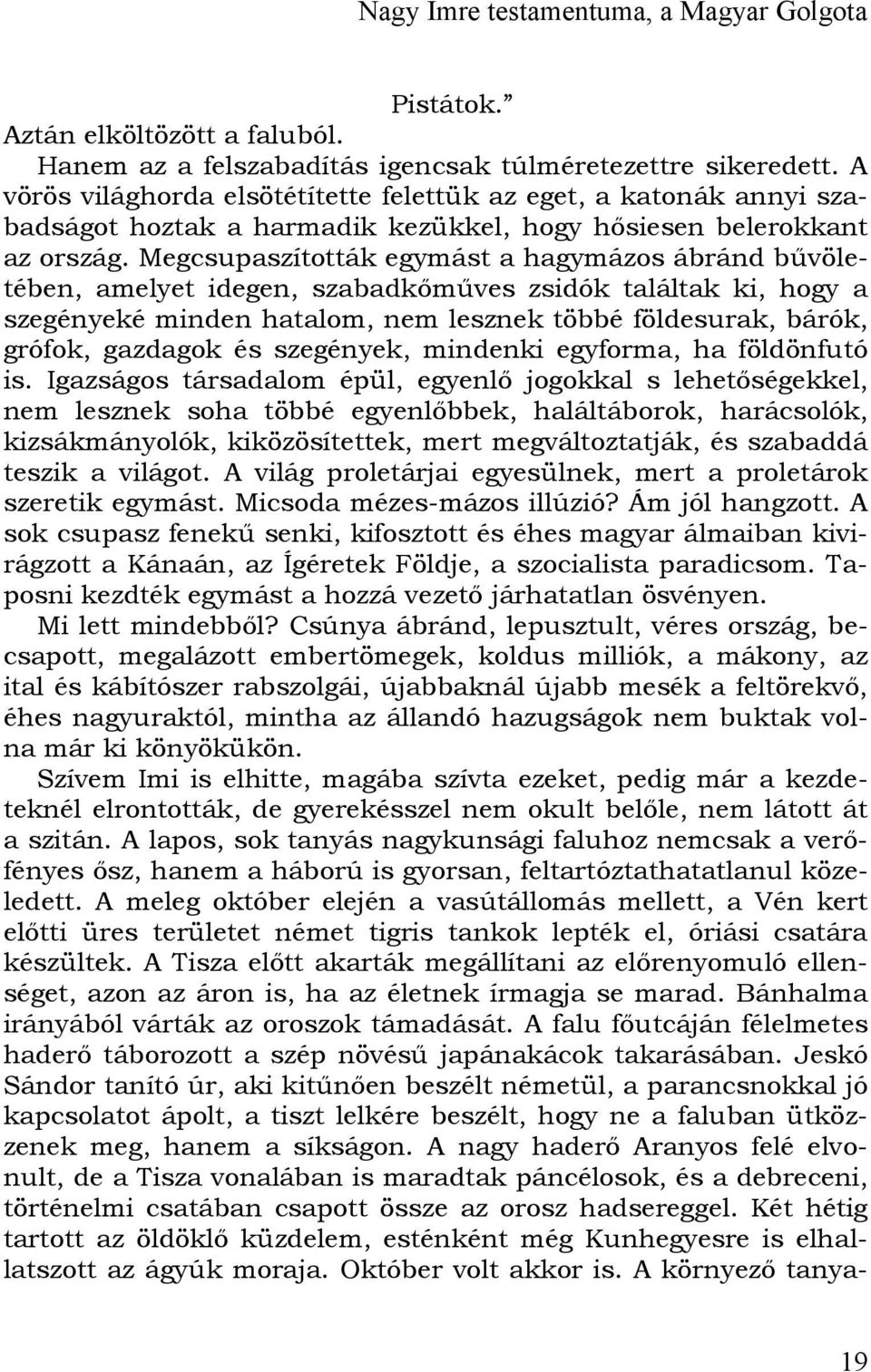 Megcsupaszították egymást a hagymázos ábránd bűvöletében, amelyet idegen, szabadkőműves zsidók találtak ki, hogy a szegényeké minden hatalom, nem lesznek többé földesurak, bárók, grófok, gazdagok és