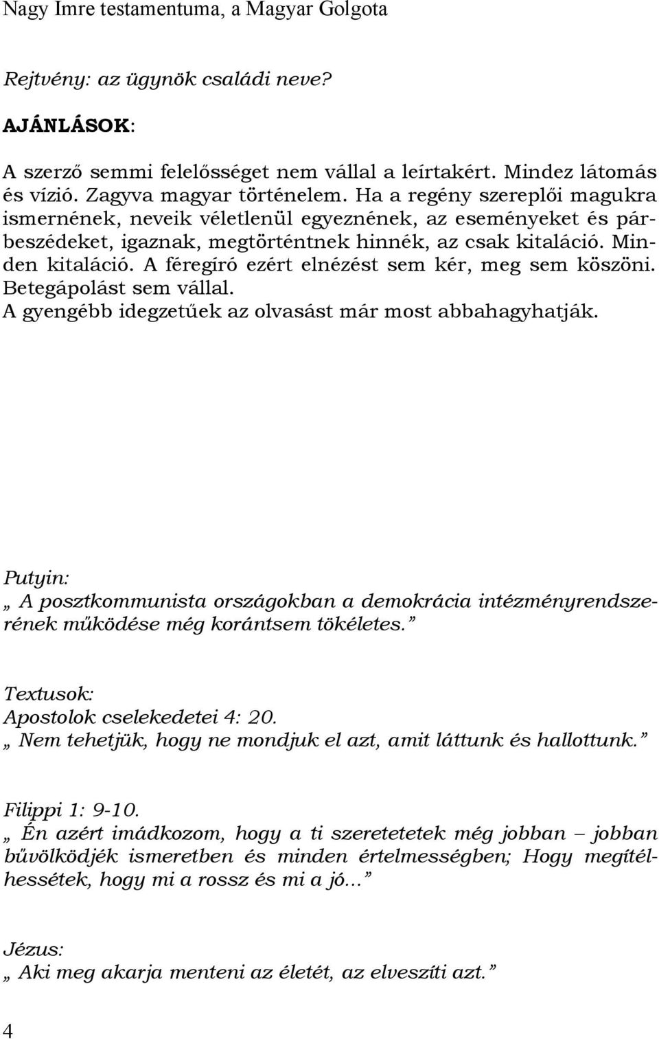 A féregíró ezért elnézést sem kér, meg sem köszöni. Betegápolást sem vállal. A gyengébb idegzetűek az olvasást már most abbahagyhatják.