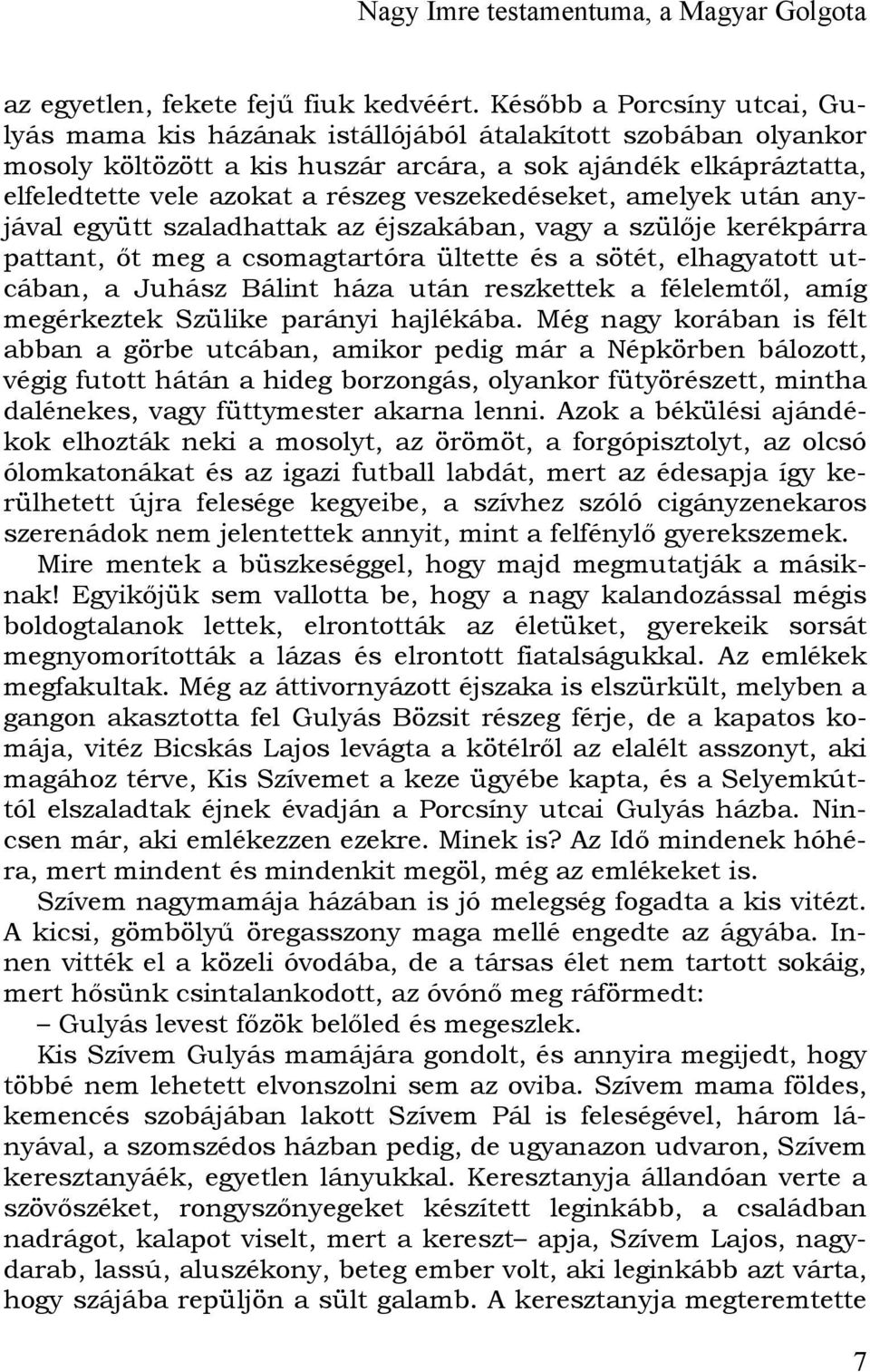 veszekedéseket, amelyek után anyjával együtt szaladhattak az éjszakában, vagy a szülője kerékpárra pattant, őt meg a csomagtartóra ültette és a sötét, elhagyatott utcában, a Juhász Bálint háza után