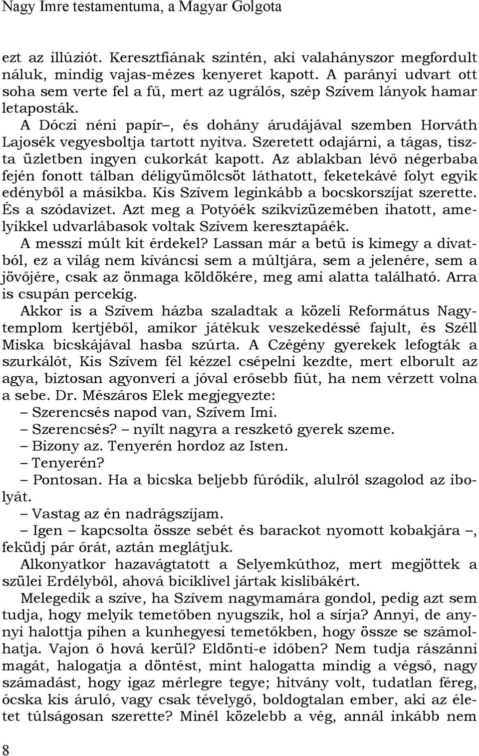 Szeretett odajárni, a tágas, tiszta üzletben ingyen cukorkát kapott. Az ablakban lévő négerbaba fején fonott tálban déligyümölcsöt láthatott, feketekávé folyt egyik edényből a másikba.