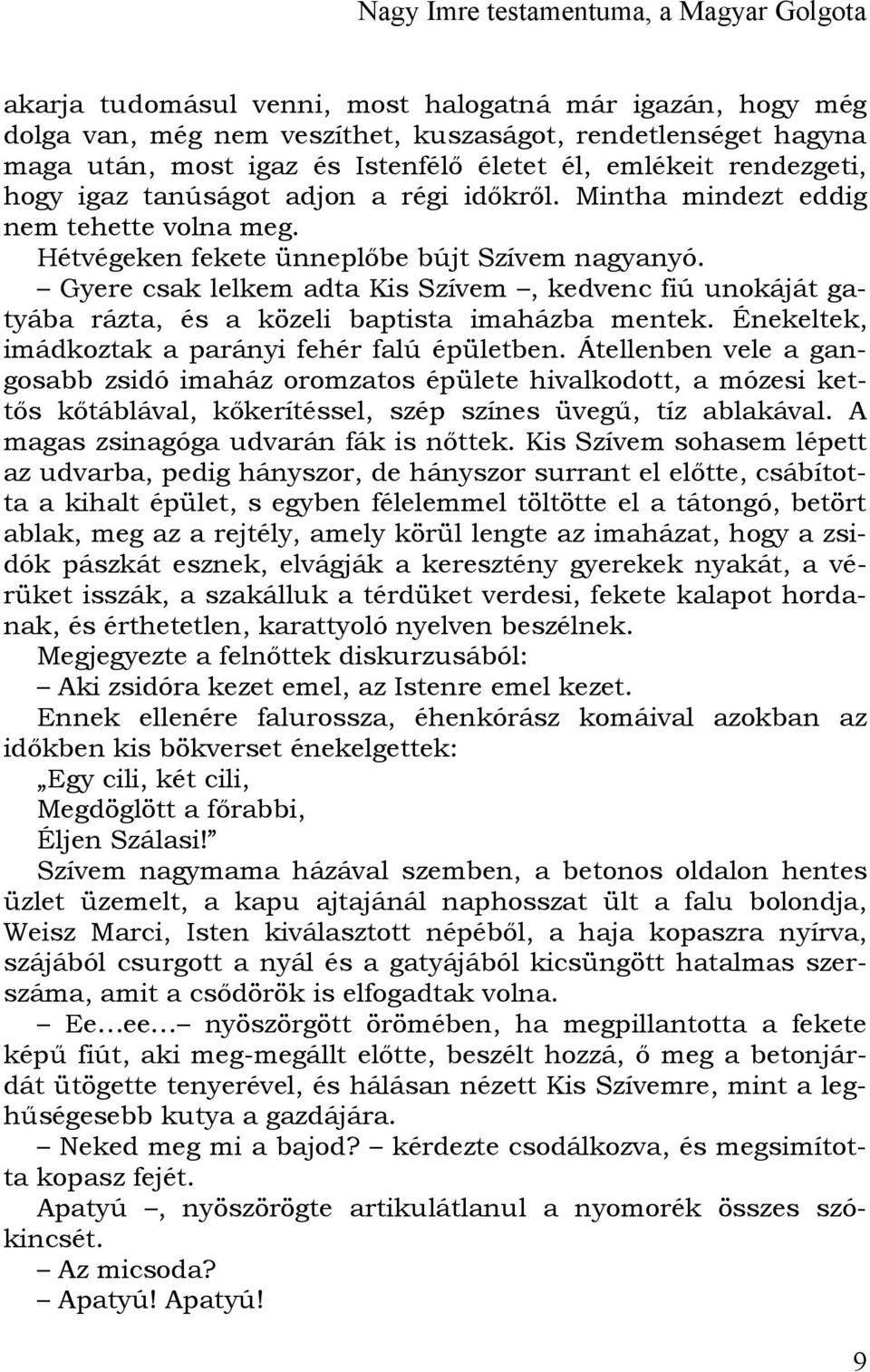 Gyere csak lelkem adta Kis Szívem, kedvenc fiú unokáját gatyába rázta, és a közeli baptista imaházba mentek. Énekeltek, imádkoztak a parányi fehér falú épületben.