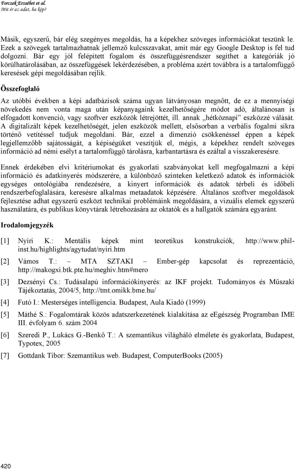 Bár egy jól felépített fogalom és összefüggésrendszer segíthet a kategóriák jó körülhatárolásában, az összefüggések lekérdezésében, a probléma azért továbbra is a tartalomfüggő keresések gépi
