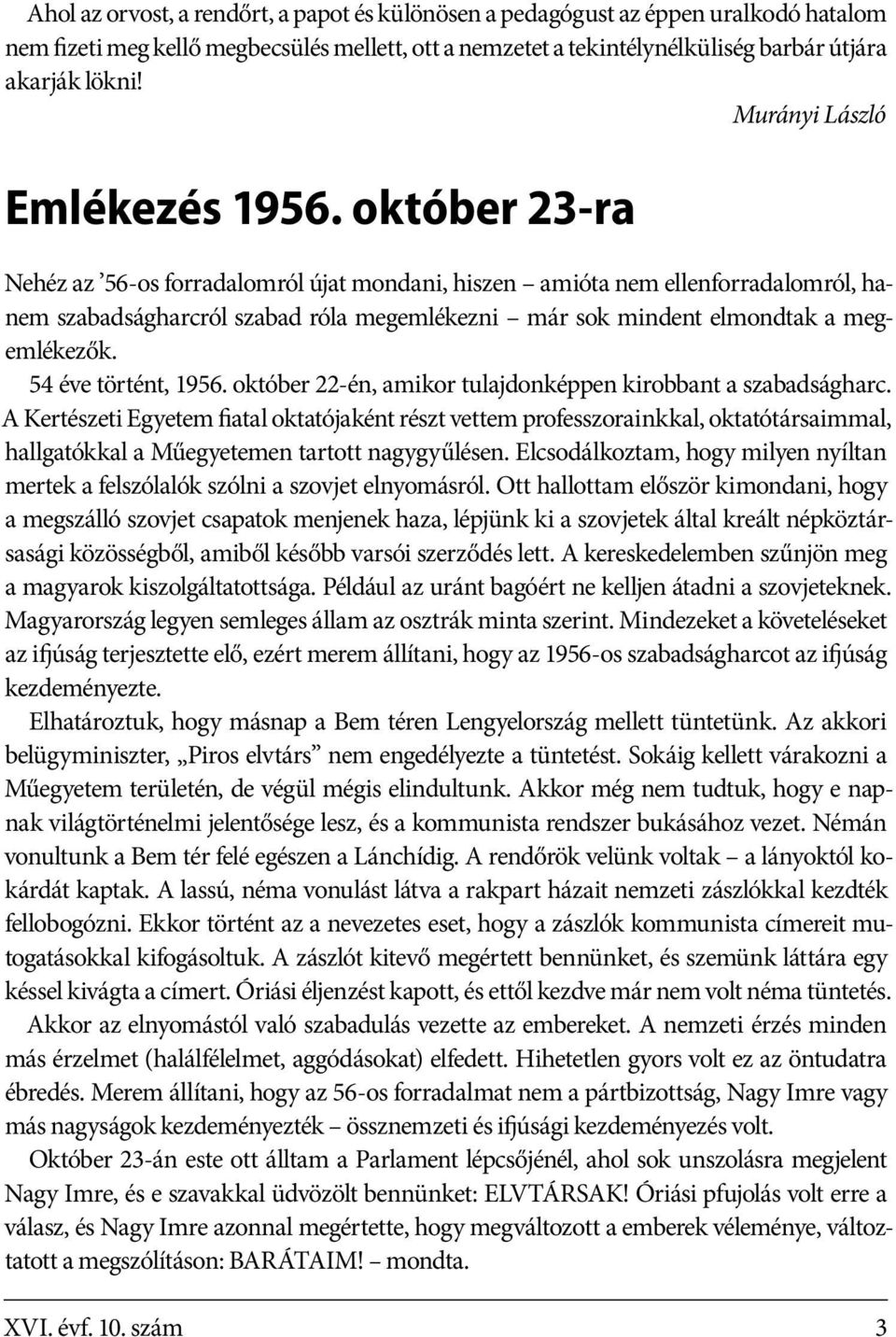 október 23-ra Nehéz az 56-os forradalomról újat mondani, hiszen amióta nem ellenforradalomról, hanem szabadságharcról szabad róla megemlékezni már sok mindent elmondtak a megemlékezők.