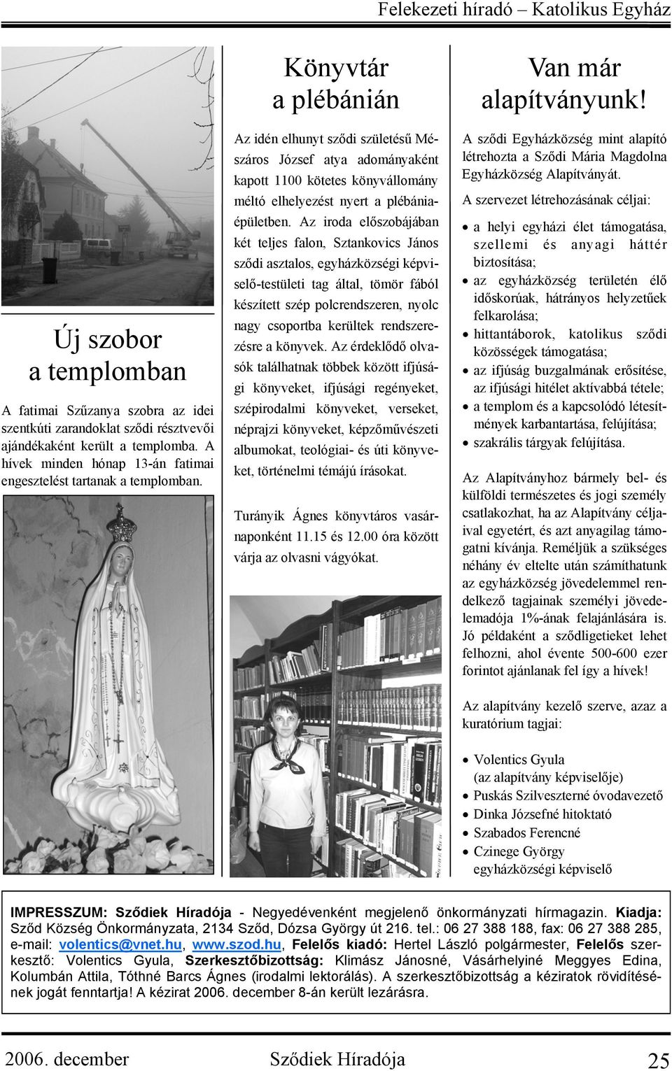 Könyvtár a plébánián Az idén elhunyt sződi születésű Mészáros József atya adományaként kapott 1100 kötetes könyvállomány méltó elhelyezést nyert a plébániaépületben.