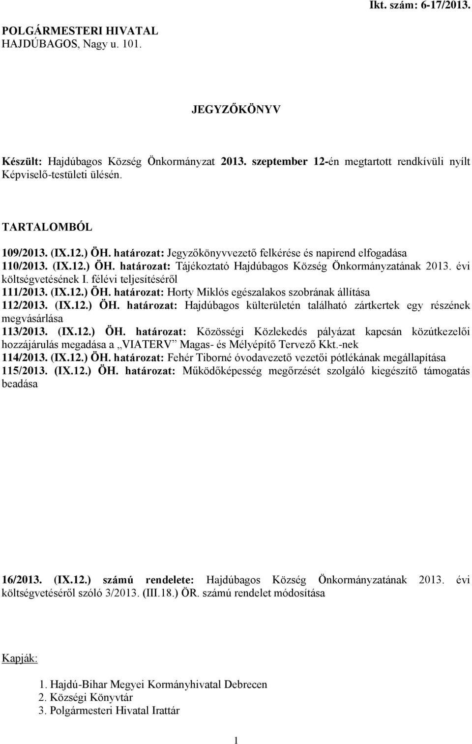 évi költségvetésének I. félévi teljesítéséről 111/2013. (IX.12.) ÖH. határozat: Horty Miklós egészalakos szobrának állítása 112/2013. (IX.12.) ÖH. határozat: Hajdúbagos külterületén található zártkertek egy részének megvásárlása 113/2013.