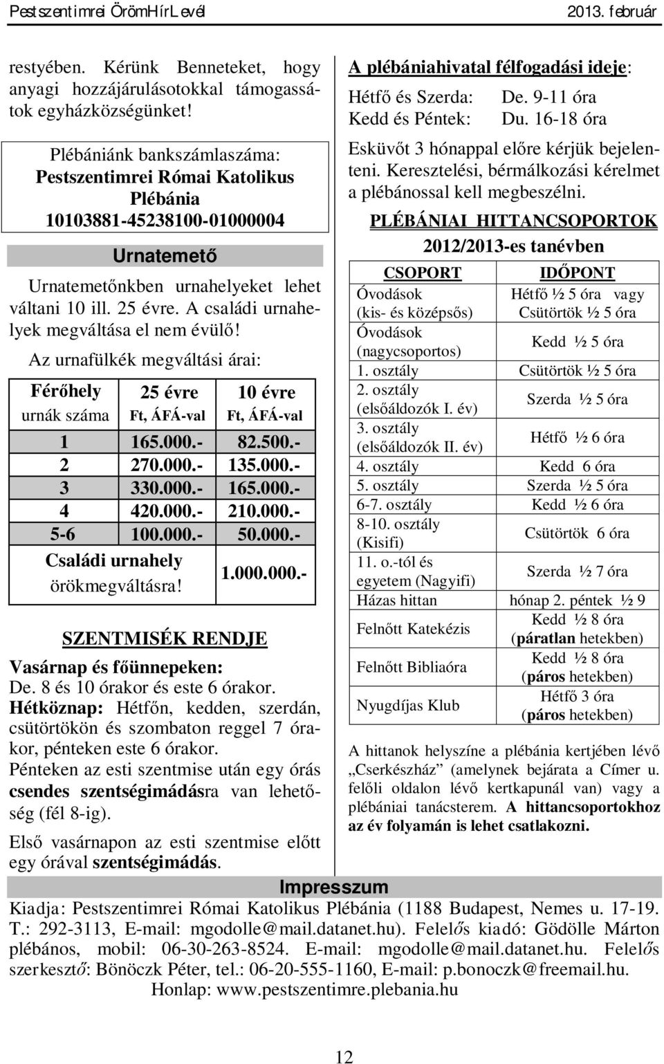 A családi urnahelyek megváltása el nem évül! Az urnafülkék megváltási árai: Fér hely urnák száma 25 évre Ft, ÁFÁ-val 10 évre Ft, ÁFÁ-val 1 165.000.- 82.500.- 2 270.000.- 135.000.- 3 330.000.- 165.000.- 4 420.