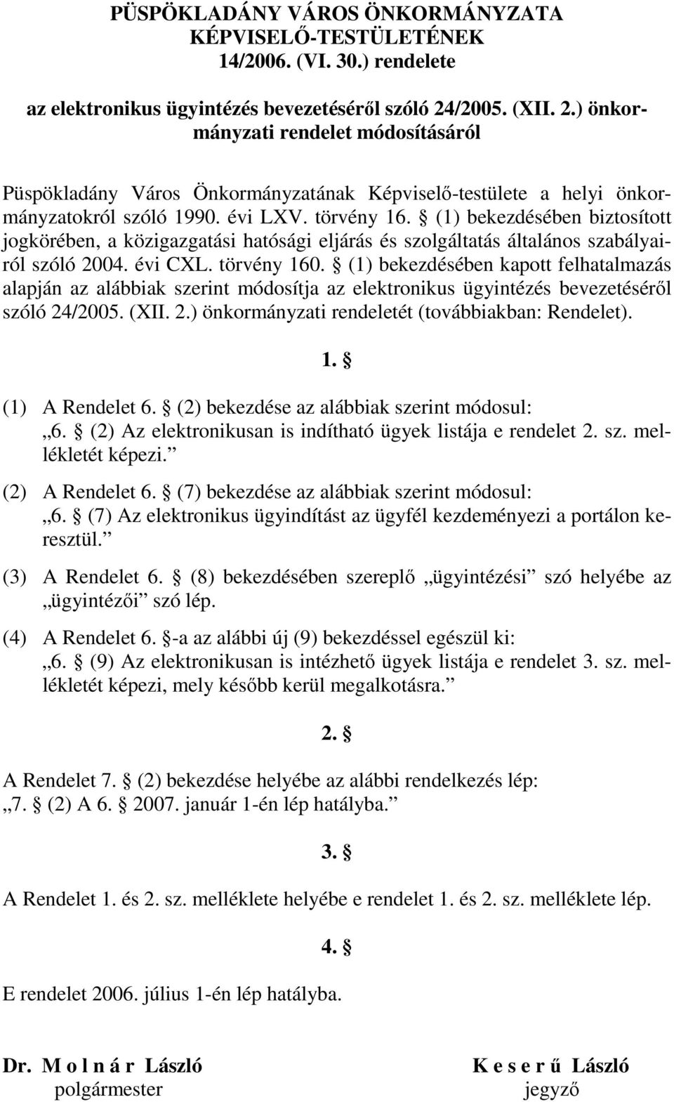 (1) bekezdésében biztosított jogkörében, a közigazgatási hatósági eljárás és szolgáltatás általános szabályairól szóló 2004. évi CXL. törvény 160.