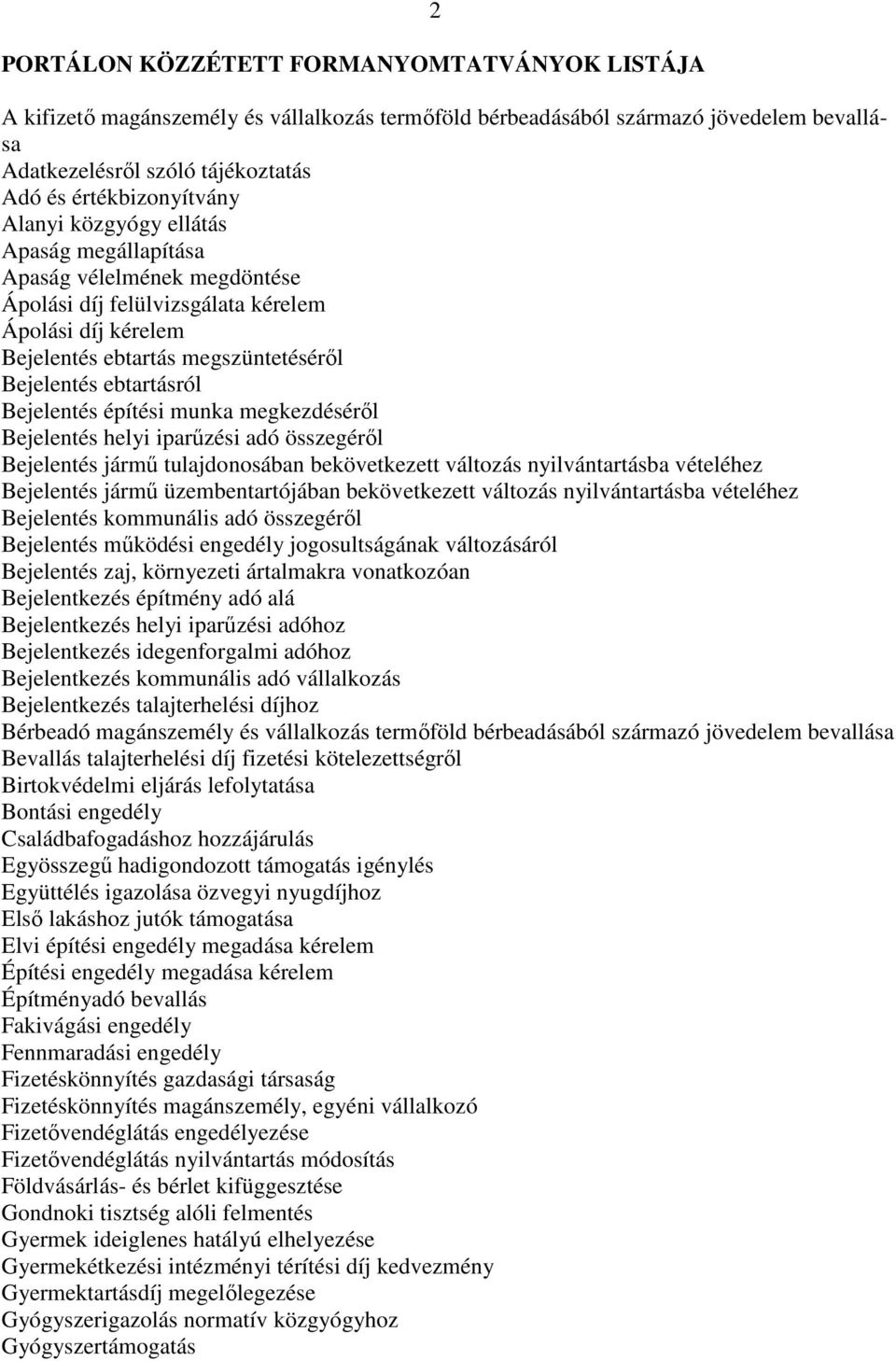 Bejelentés építési munka megkezdésérıl Bejelentés helyi iparőzési adó összegérıl Bejelentés jármő tulajdonosában bekövetkezett változás nyilvántartásba vételéhez Bejelentés jármő üzembentartójában