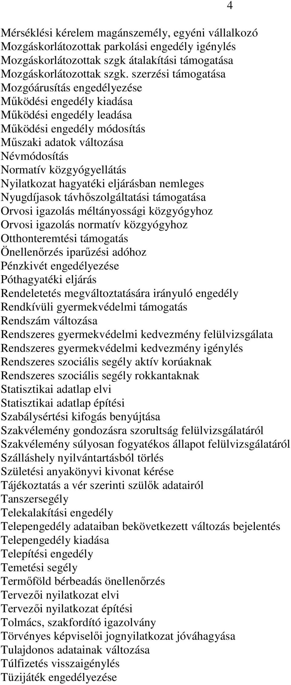 Nyilatkozat hagyatéki eljárásban nemleges Nyugdíjasok távhıszolgáltatási támogatása Orvosi igazolás méltányossági közgyógyhoz Orvosi igazolás normatív közgyógyhoz Otthonteremtési támogatás