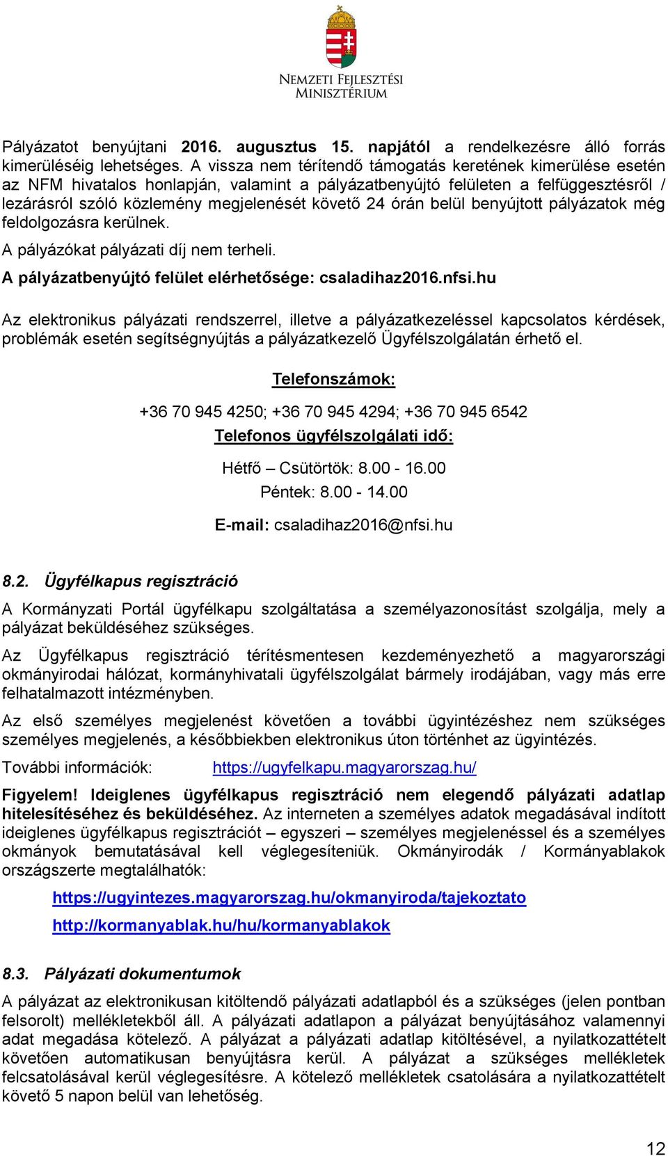 órán belül benyújtott pályázatok még feldolgozásra kerülnek. A pályázókat pályázati díj nem terheli. A pályázatbenyújtó felület elérhetősége: csaladihaz2016.nfsi.