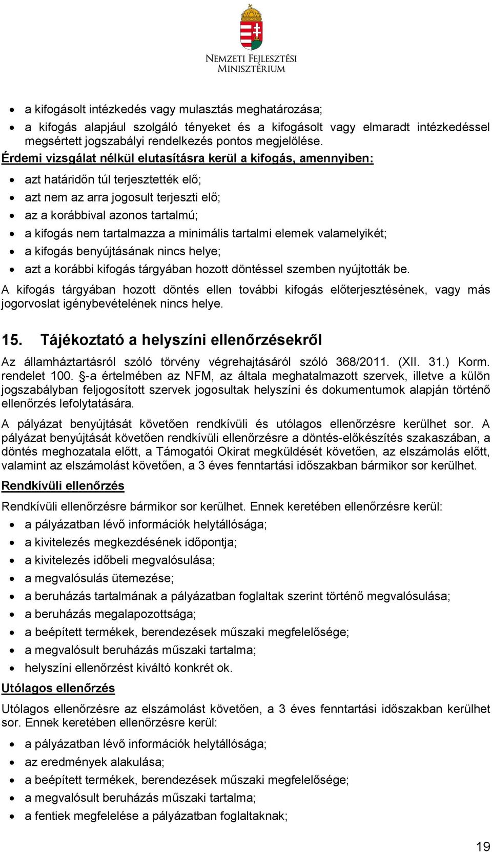 tartalmazza a minimális tartalmi elemek valamelyikét; a kifogás benyújtásának nincs helye; azt a korábbi kifogás tárgyában hozott döntéssel szemben nyújtották be.