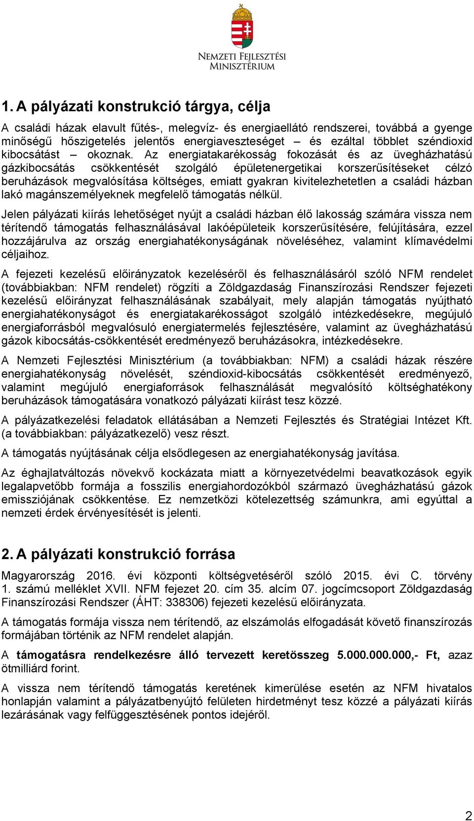 Az energiatakarékosság fokozását és az üvegházhatású gázkibocsátás csökkentését szolgáló épületenergetikai korszerűsítéseket célzó beruházások megvalósítása költséges, emiatt gyakran