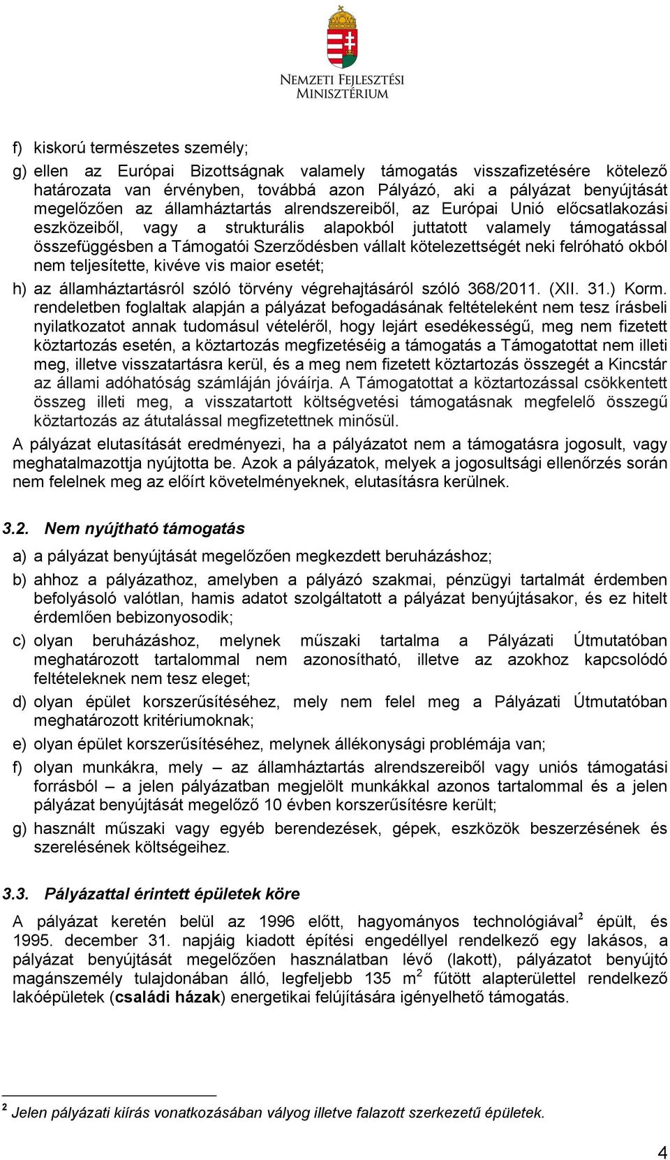 kötelezettségét neki felróható okból nem teljesítette, kivéve vis maior esetét; h) az államháztartásról szóló törvény végrehajtásáról szóló 368/2011. (XII. 31.) Korm.