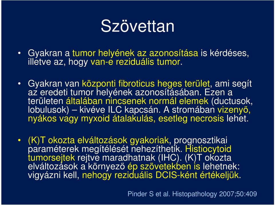 Ezen a területen általában nincsenek normál elemek (ductusok, lobulusok) kivéve ILC kapcsán. A stromában vizenyő, nyákos vagy myxoid átalakulás, esetleg necrosis lehet.