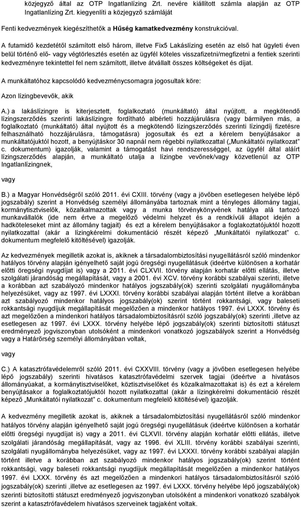 A futamidő kezdetétől számított első három, illetve Fix5 Lakáslízing esetén az első hat ügyleti éven belül történő elő- vagy végtörlesztés esetén az ügyfél köteles visszafizetni/megfizetni a fentiek