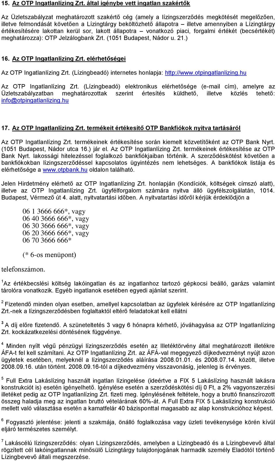 illetve amennyiben a Lízingtárgy értékesítésére lakottan kerül sor, lakott állapotra vonatkozó piaci, forgalmi értékét (becsértékét) meghatározza): OTP Jelzálogbank Zrt. (1051 Budapest, Nádor u. 21.