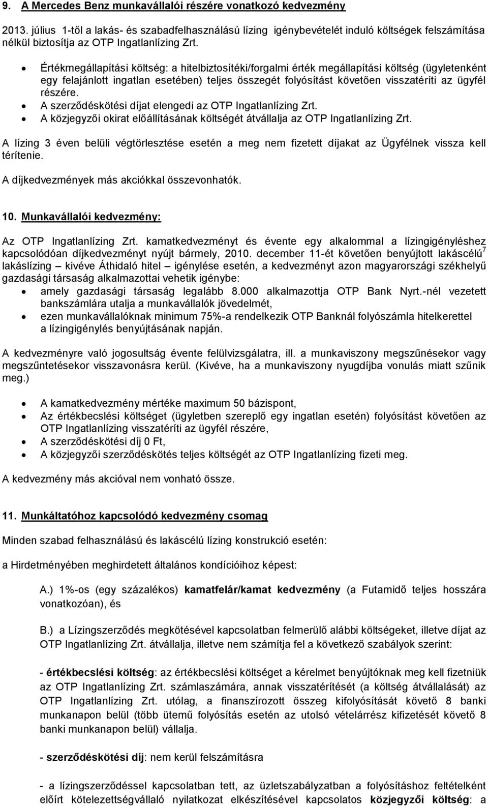 Értékmegállapítási költség: a hitelbiztosítéki/forgalmi érték megállapítási költség (ügyletenként egy felajánlott ingatlan esetében) teljes összegét folyósítást követően visszatéríti az ügyfél