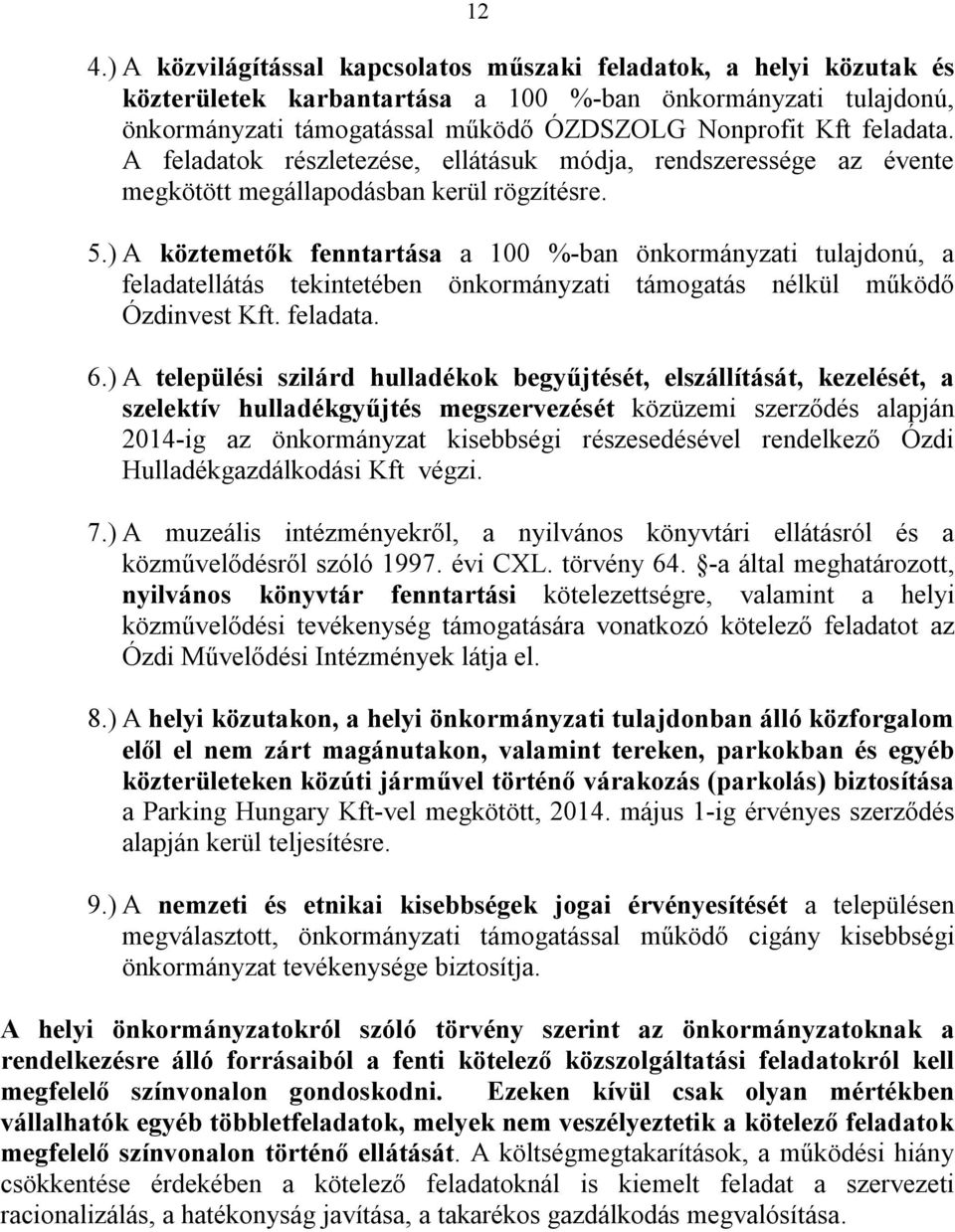 ) A köztemetők fenntartása a 100 %-ban önkormányzati tulajdonú, a feladatellátás tekintetében önkormányzati támogatás nélkül működő Ózdinvest Kft. feladata. 6.