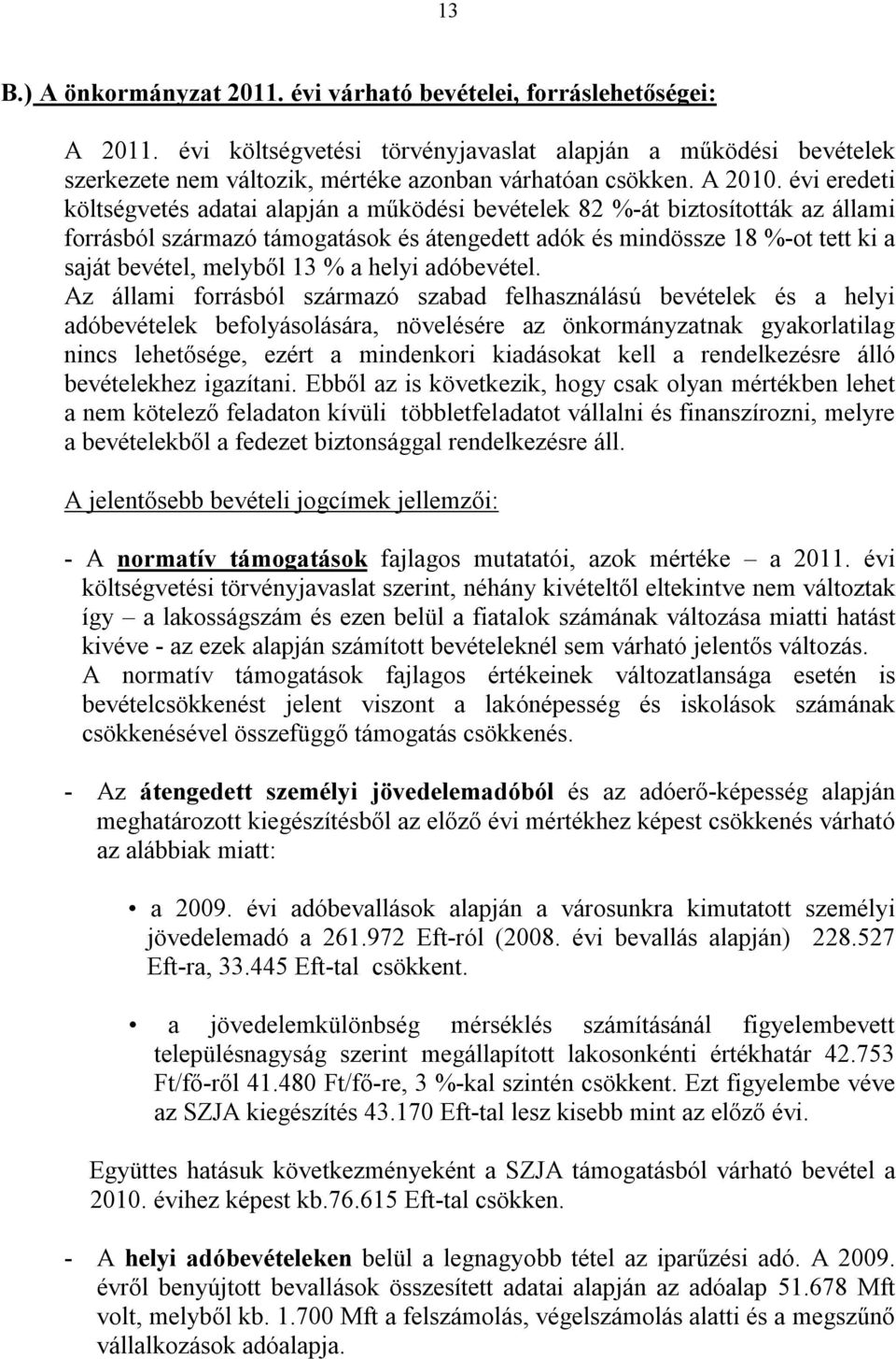 évi eredeti költségvetés adatai alapján a működési bevételek 82 %-át biztosították az állami forrásból származó támogatások és átengedett adók és mindössze 18 %-ot tett ki a saját bevétel, melyből 13