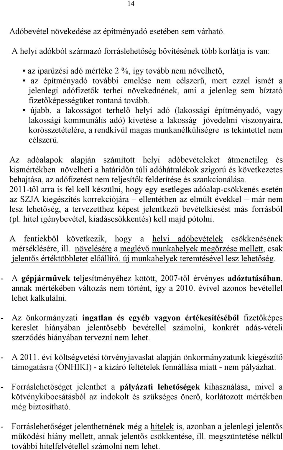 jelenlegi adófizetők terhei növekednének, ami a jelenleg sem bíztató fizetőképességüket rontaná tovább.