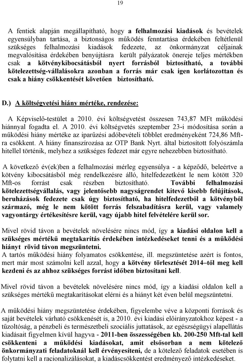 azonban a forrás már csak igen korlátozottan és csak a hiány csökkentését követően biztosítható. D.) A költségvetési hiány mértéke, rendezése: A Képviselő-testület a 2010.