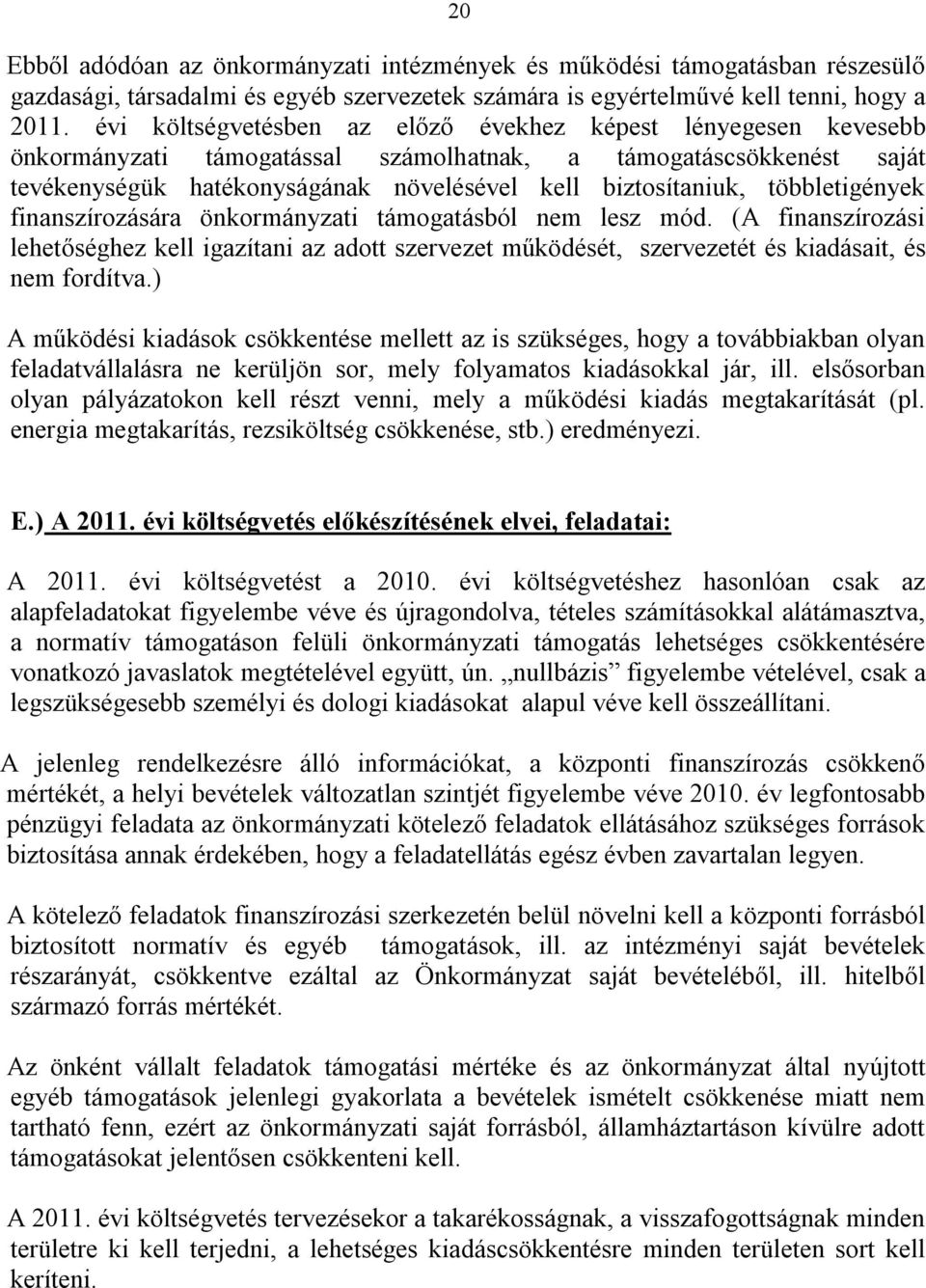 többletigények finanszírozására önkormányzati támogatásból nem lesz mód. (A finanszírozási lehetőséghez kell igazítani az adott szervezet működését, szervezetét és kiadásait, és nem fordítva.