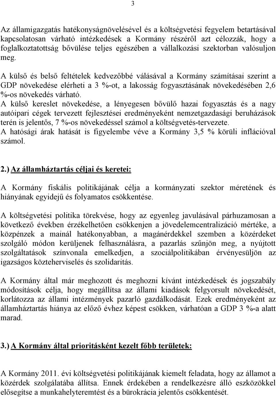 A külső és belső feltételek kedvezőbbé válásával a Kormány számításai szerint a GDP növekedése elérheti a 3 %-ot, a lakosság fogyasztásának növekedésében 2,6 %-os növekedés várható.