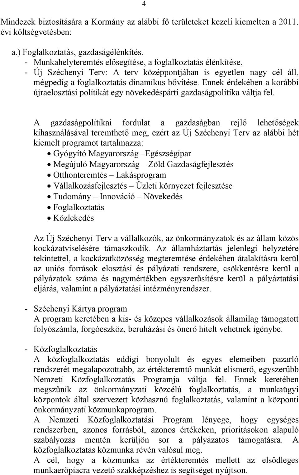 Ennek érdekében a korábbi újraelosztási politikát egy növekedéspárti gazdaságpolitika váltja fel.