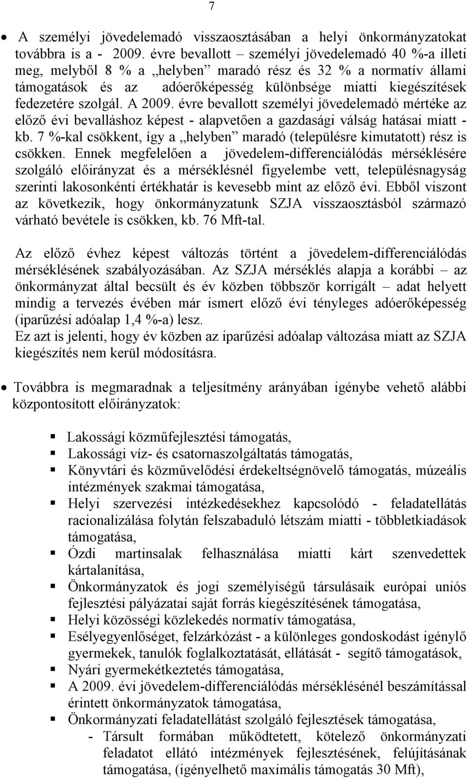 A 2009. évre bevallott személyi jövedelemadó mértéke az előző évi bevalláshoz képest - alapvetően a gazdasági válság hatásai miatt - kb.