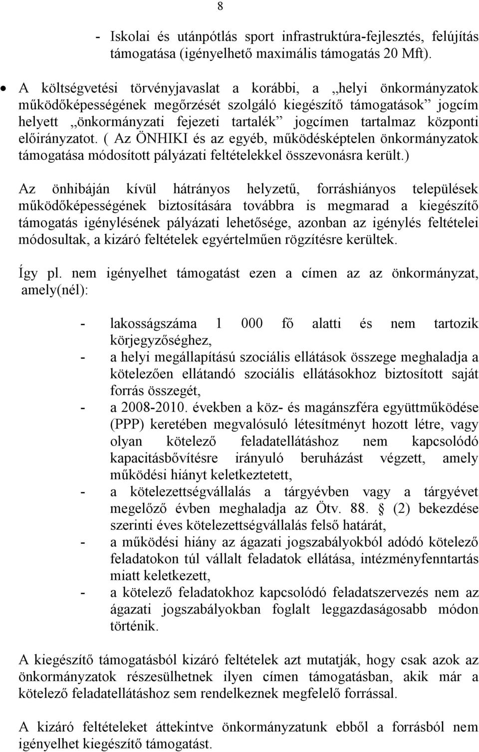 központi előirányzatot. ( Az ÖNHIKI és az egyéb, működésképtelen önkormányzatok támogatása módosított pályázati feltételekkel összevonásra került.