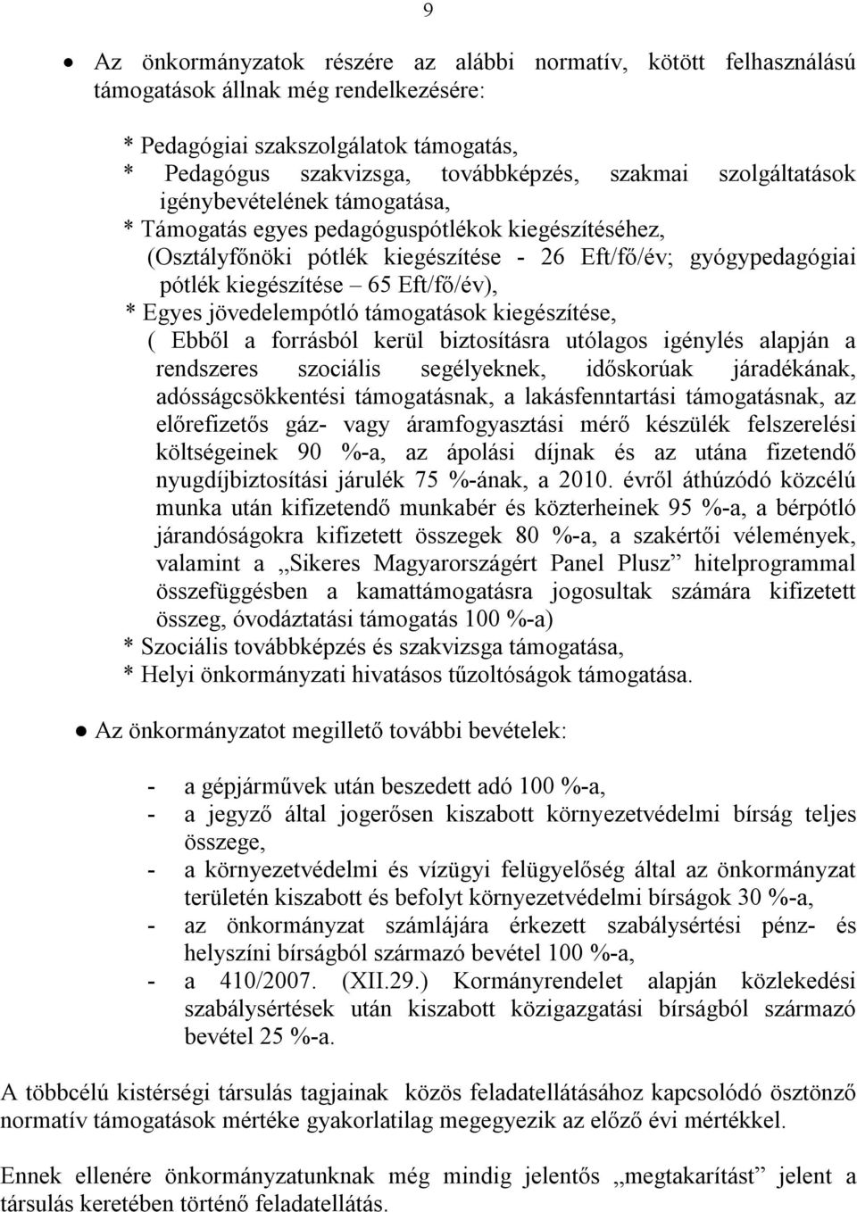 * Egyes jövedelempótló támogatások kiegészítése, ( Ebből a forrásból kerül biztosításra utólagos igénylés alapján a rendszeres szociális segélyeknek, időskorúak járadékának, adósságcsökkentési