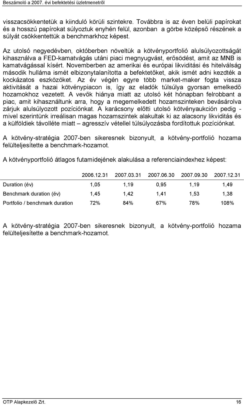 Az utolsó negyedévben, októberben növeltük a kötvényportfolió alulsúlyozottságát kihasználva a FED-kamatvágás utáni piaci megnyugvást, erősödést, amit az MNB is kamatvágással kísért.