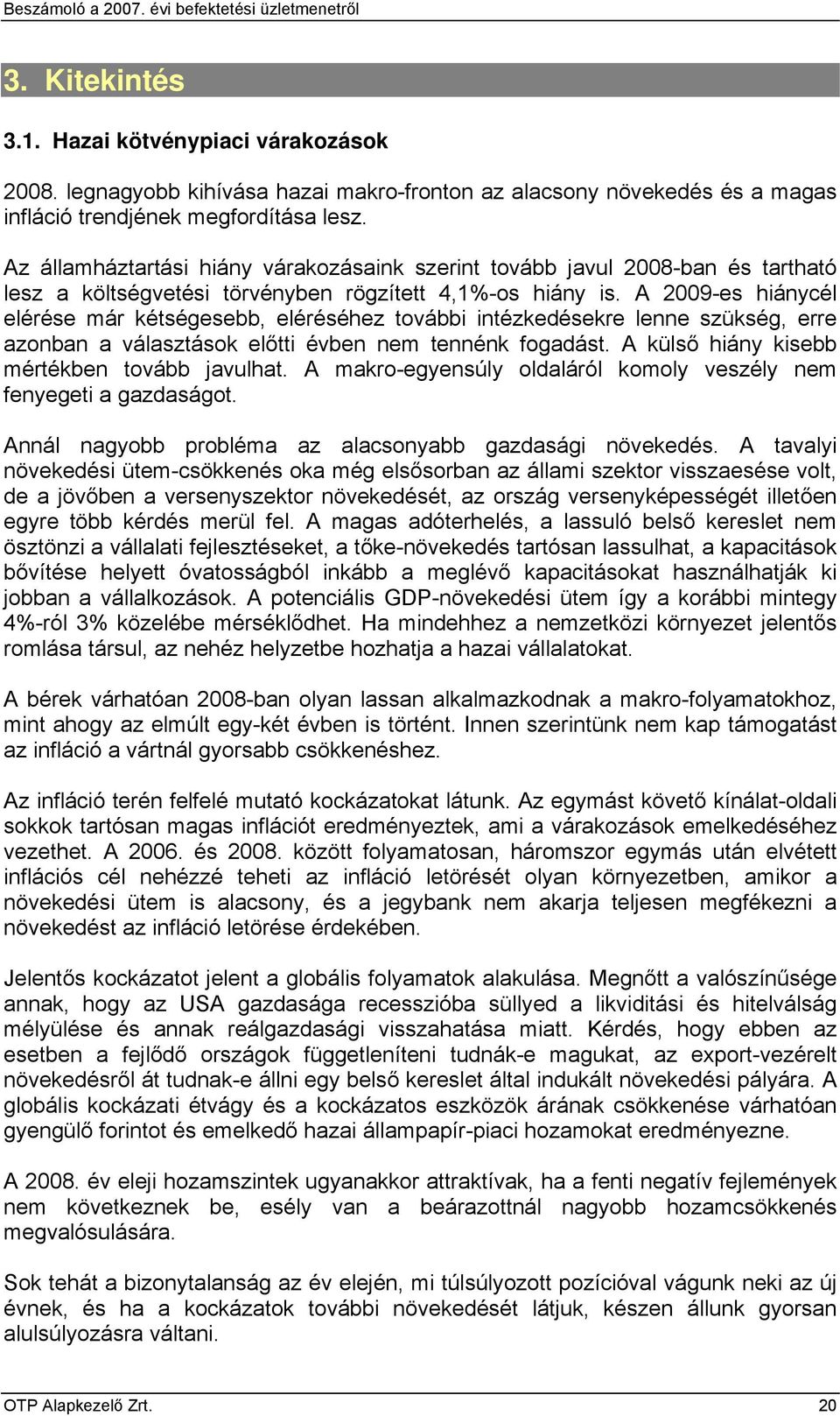 A 2009-es hiánycél elérése már kétségesebb, eléréséhez további intézkedésekre lenne szükség, erre azonban a választások előtti évben nem tennénk fogadást.