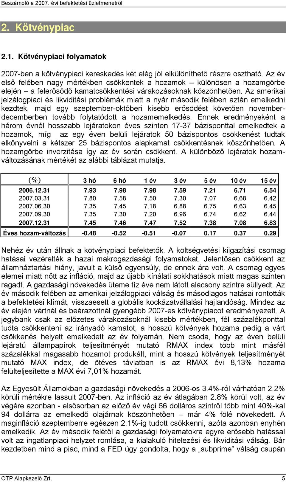 Az amerikai jelzálogpiaci és likviditási problémák miatt a nyár második felében aztán emelkedni kezdtek, majd egy szeptember-októberi kisebb erősödést követően novemberdecemberben tovább folytatódott