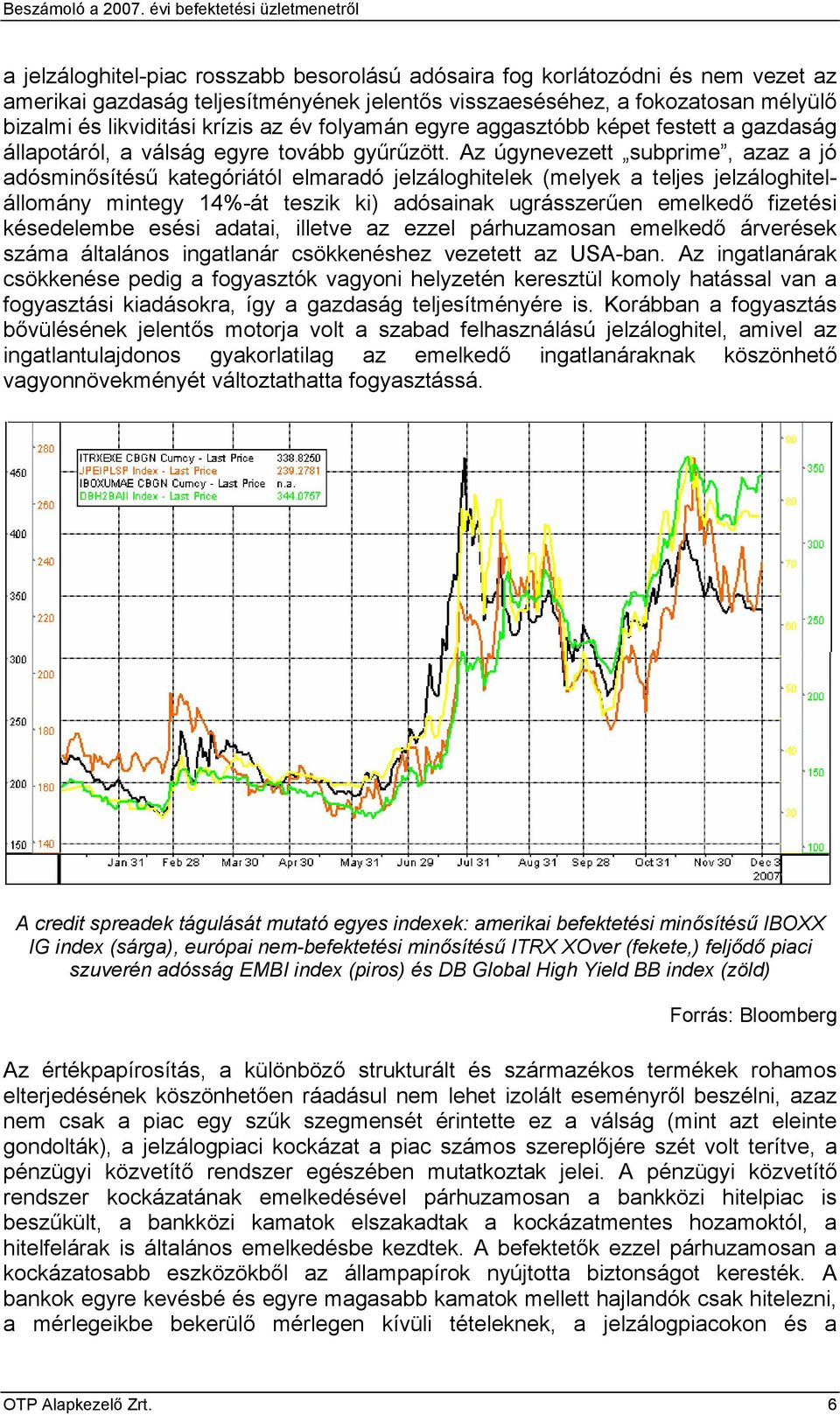 Az úgynevezett subprime, azaz a jó adósminősítésű kategóriától elmaradó jelzáloghitelek (melyek a teljes jelzáloghitelállomány mintegy 14%-át teszik ki) adósainak ugrásszerűen emelkedő fizetési