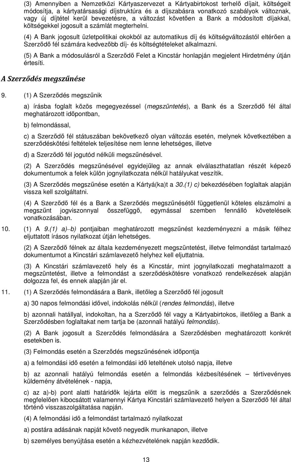 (4) A Bank jogosult üzletpolitikai okokból az automatikus díj és költségváltozástól eltérően a Szerződő fél számára kedvezőbb díj- és költségtételeket alkalmazni.