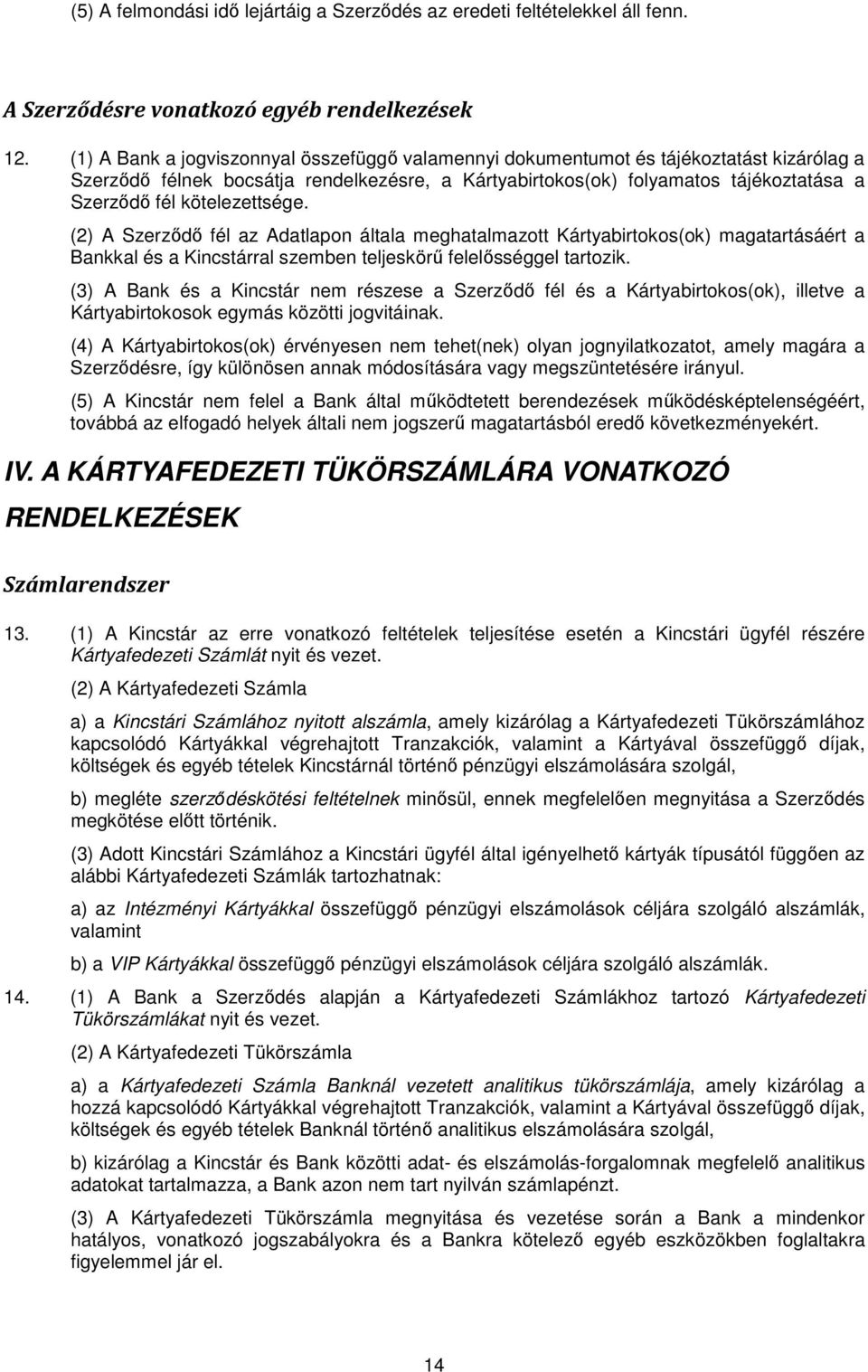 kötelezettsége. (2) A Szerződő fél az Adatlapon általa meghatalmazott Kártyabirtokos(ok) magatartásáért a Bankkal és a Kincstárral szemben teljeskörű felelősséggel tartozik.