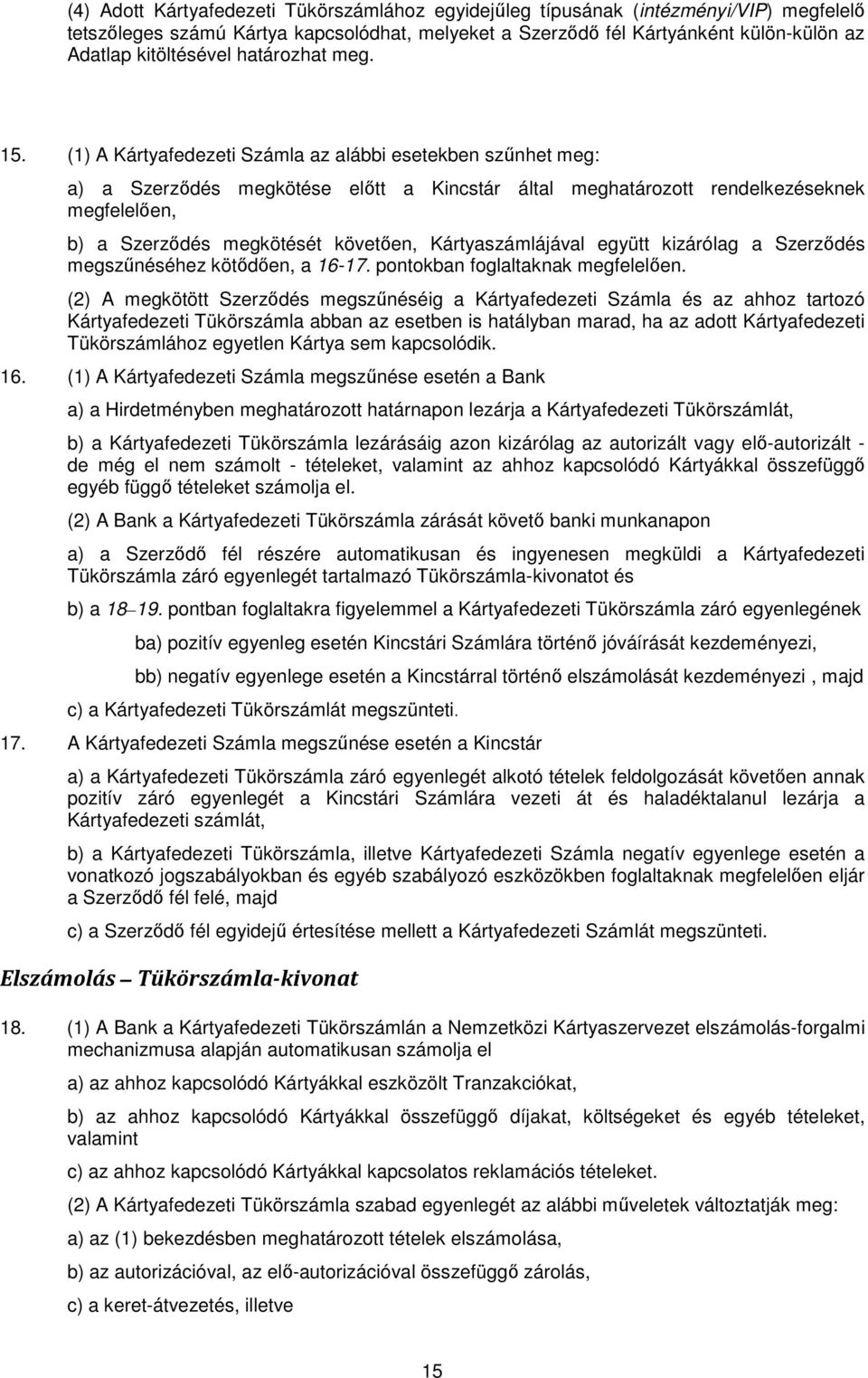 (1) A Kártyafedezeti Számla az alábbi esetekben szűnhet meg: a) a Szerződés megkötése előtt a Kincstár által meghatározott rendelkezéseknek megfelelően, b) a Szerződés megkötését követően,