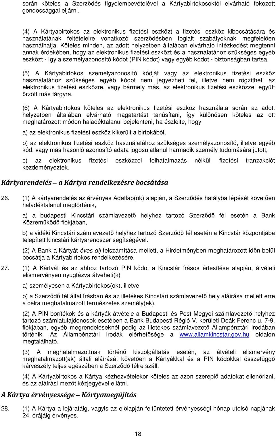 Köteles minden, az adott helyzetben általában elvárható intézkedést megtenni annak érdekében, hogy az elektronikus fizetési eszközt és a használatához szükséges egyéb eszközt - így a személyazonosító