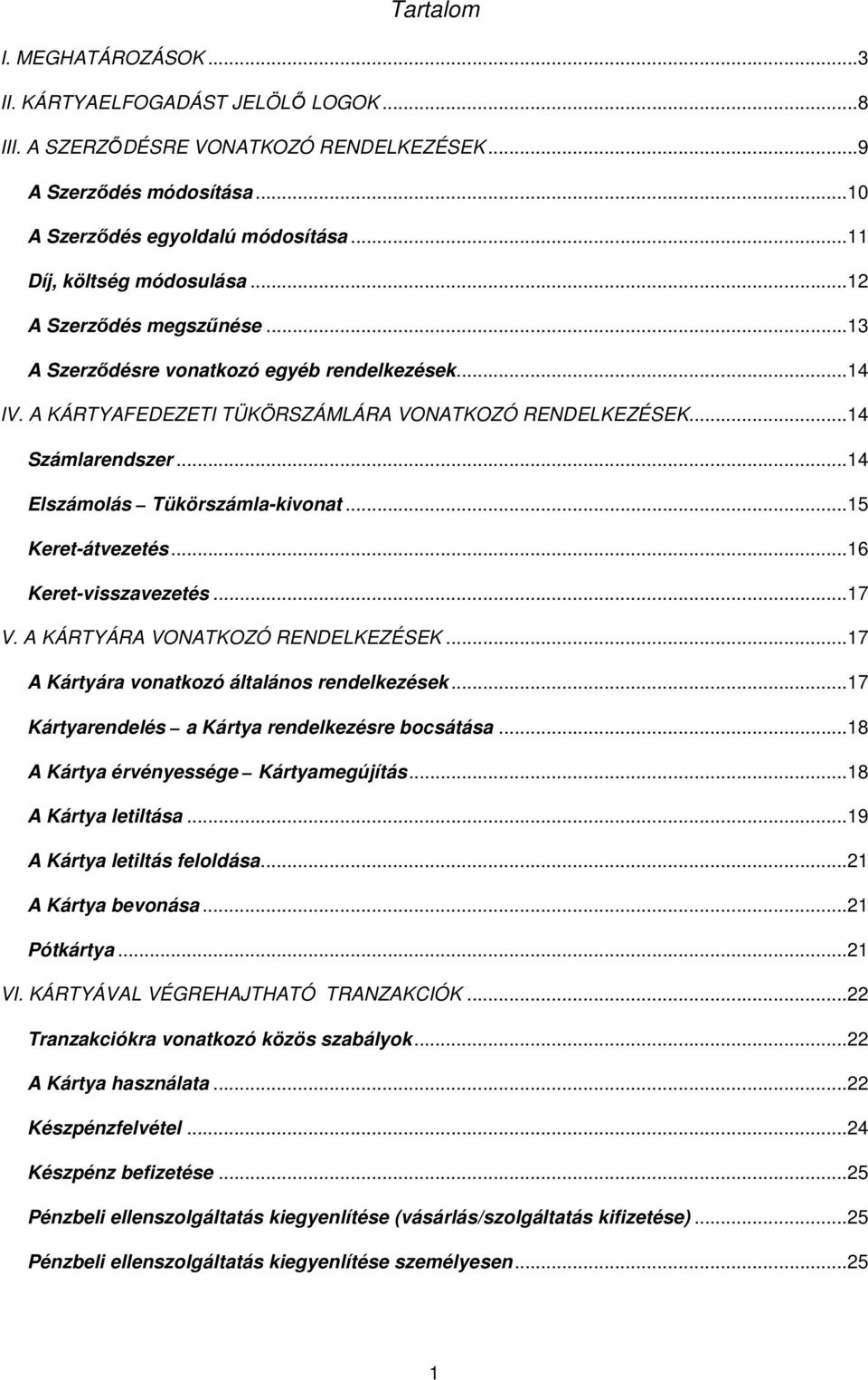 ..14 Elszámolás Tükörszámla-kivonat...15 Keret-átvezetés...16 Keret-visszavezetés...17 V. A KÁRTYÁRA VONATKOZÓ RENDELKEZÉSEK...17 A Kártyára vonatkozó általános rendelkezések.