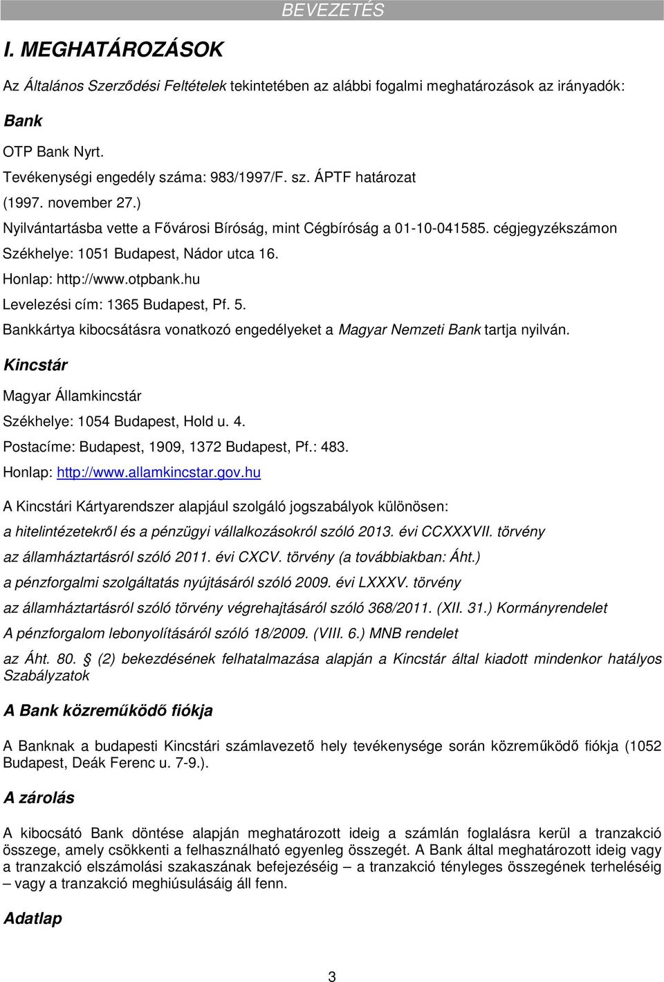 hu Levelezési cím: 1365 Budapest, Pf. 5. Bankkártya kibocsátásra vonatkozó engedélyeket a Magyar Nemzeti Bank tartja nyilván. Kincstár Magyar Államkincstár Székhelye: 1054 Budapest, Hold u. 4.