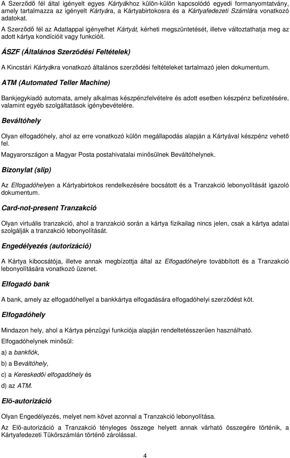 ÁSZF (Általános Szerződési Feltételek) A Kincstári Kártyákra vonatkozó általános szerződési feltételeket tartalmazó jelen dokumentum.