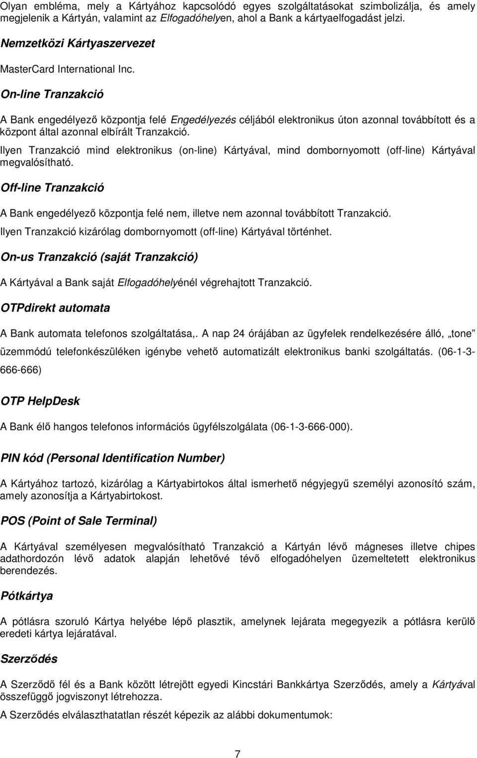 On-line Tranzakció A Bank engedélyező központja felé Engedélyezés céljából elektronikus úton azonnal továbbított és a központ által azonnal elbírált Tranzakció.