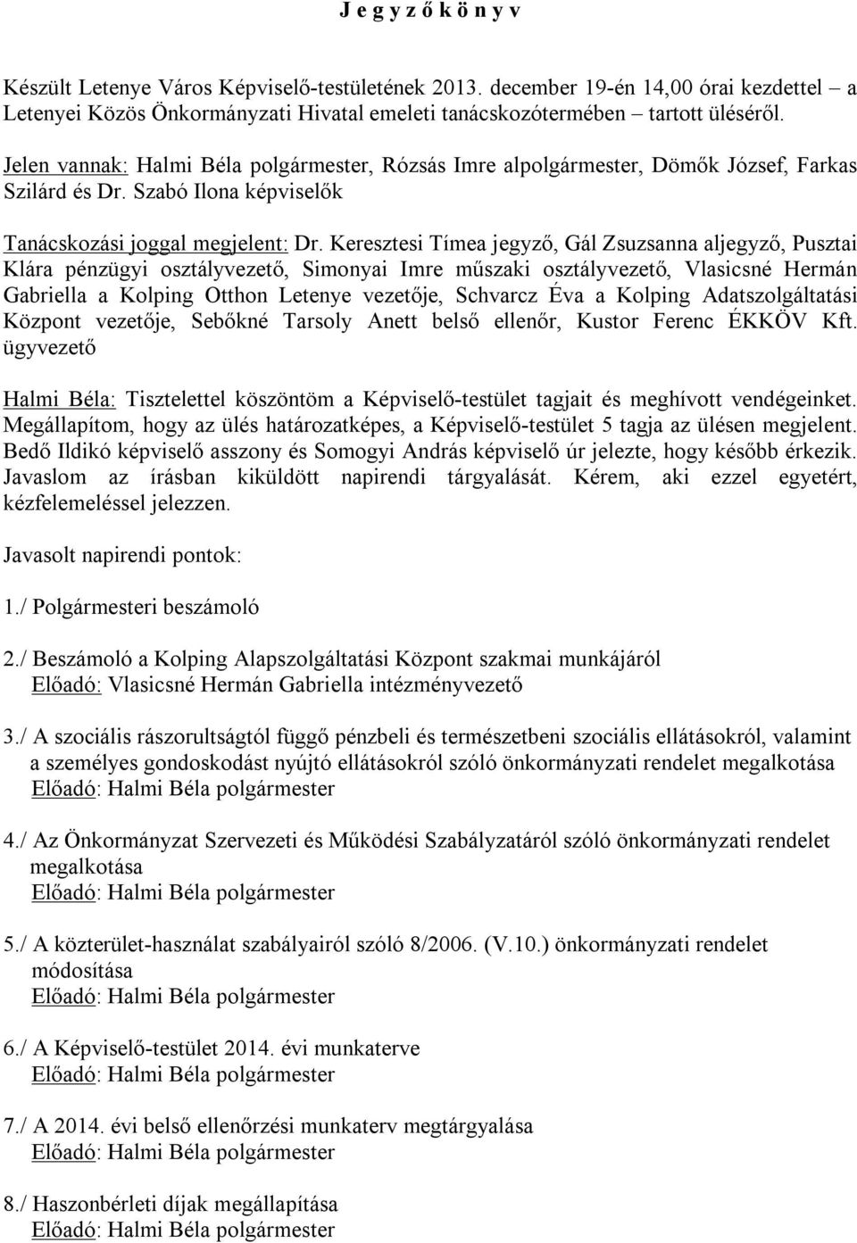 Keresztesi Tímea jegyző, Gál Zsuzsanna aljegyző, Pusztai Klára pénzügyi osztályvezető, Simonyai Imre műszaki osztályvezető, Vlasicsné Hermán Gabriella a Kolping Otthon Letenye vezetője, Schvarcz Éva