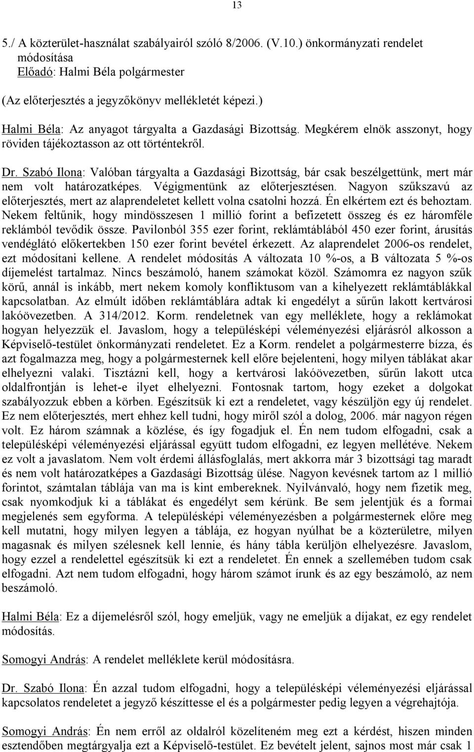 Szabó Ilona: Valóban tárgyalta a Gazdasági Bizottság, bár csak beszélgettünk, mert már nem volt határozatképes. Végigmentünk az előterjesztésen.