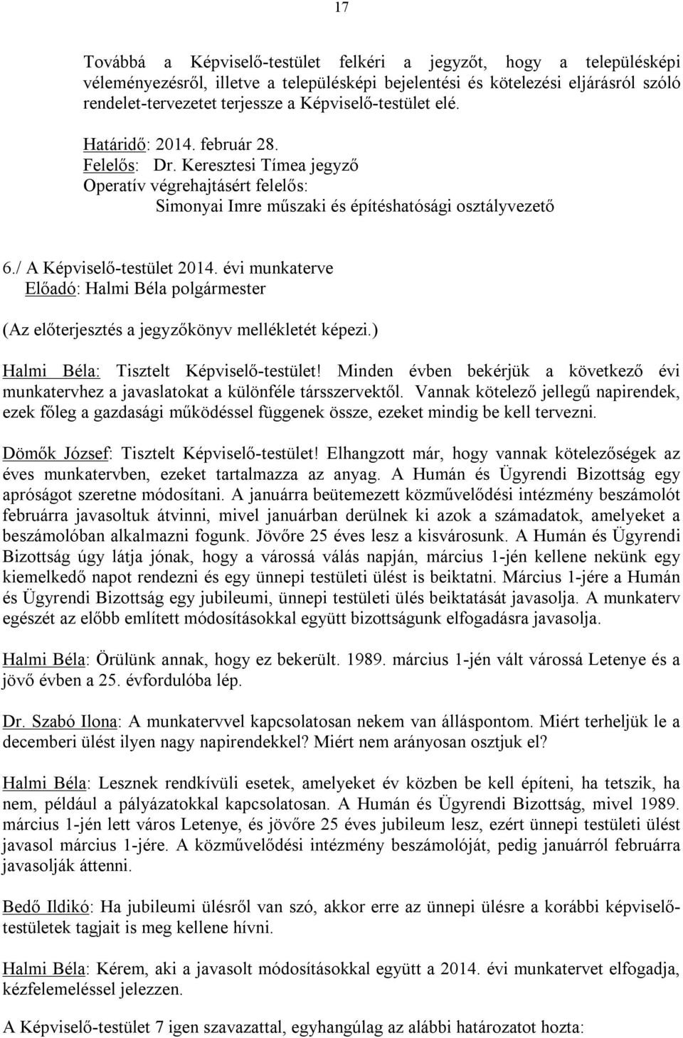 / A Képviselő-testület 2014. évi munkaterve Előadó: Halmi Béla polgármester (Az előterjesztés a jegyzőkönyv mellékletét képezi.) Halmi Béla: Tisztelt Képviselő-testület!