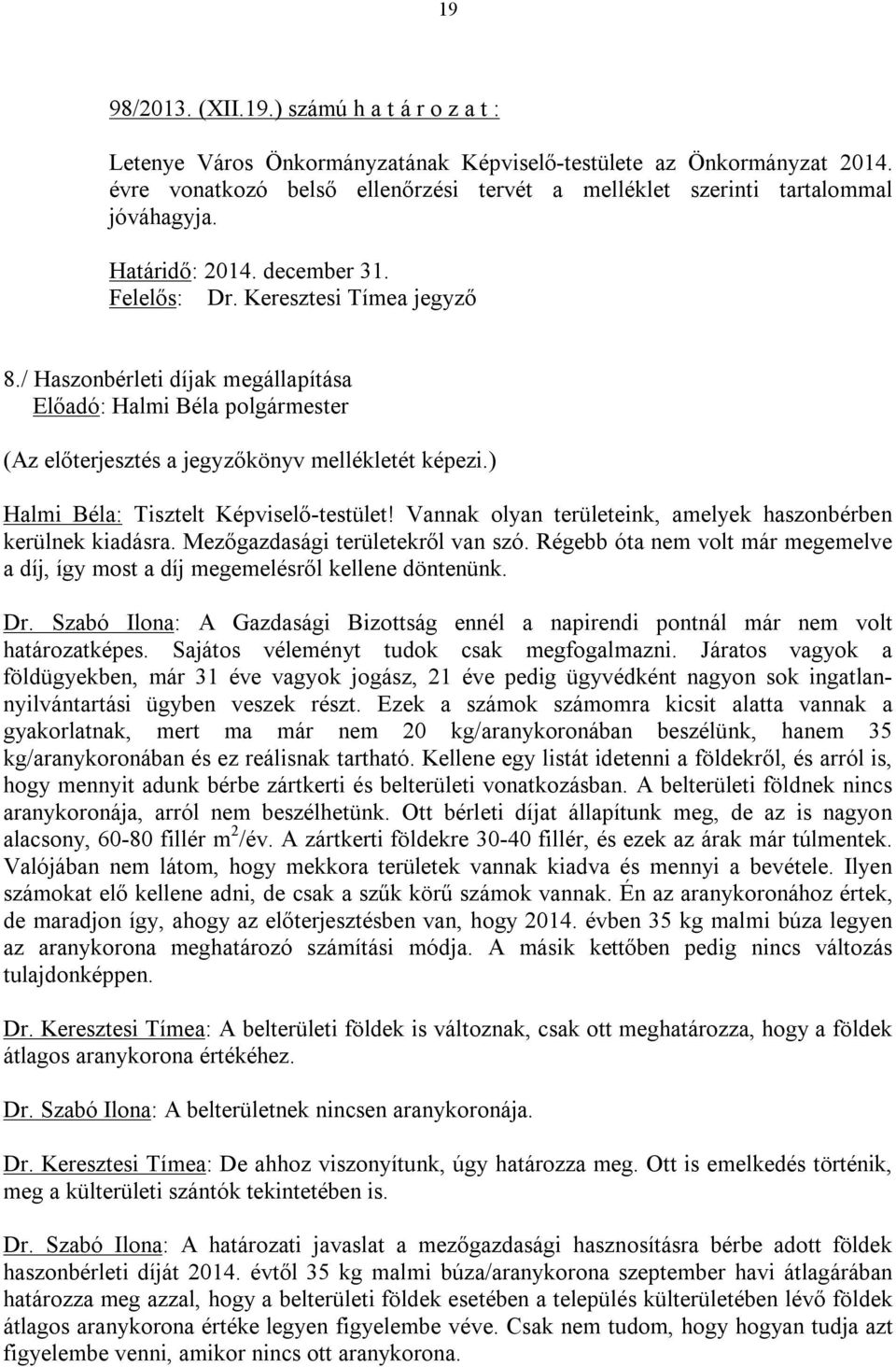 / Haszonbérleti díjak megállapítása Előadó: Halmi Béla polgármester (Az előterjesztés a jegyzőkönyv mellékletét képezi.) Halmi Béla: Tisztelt Képviselő-testület!