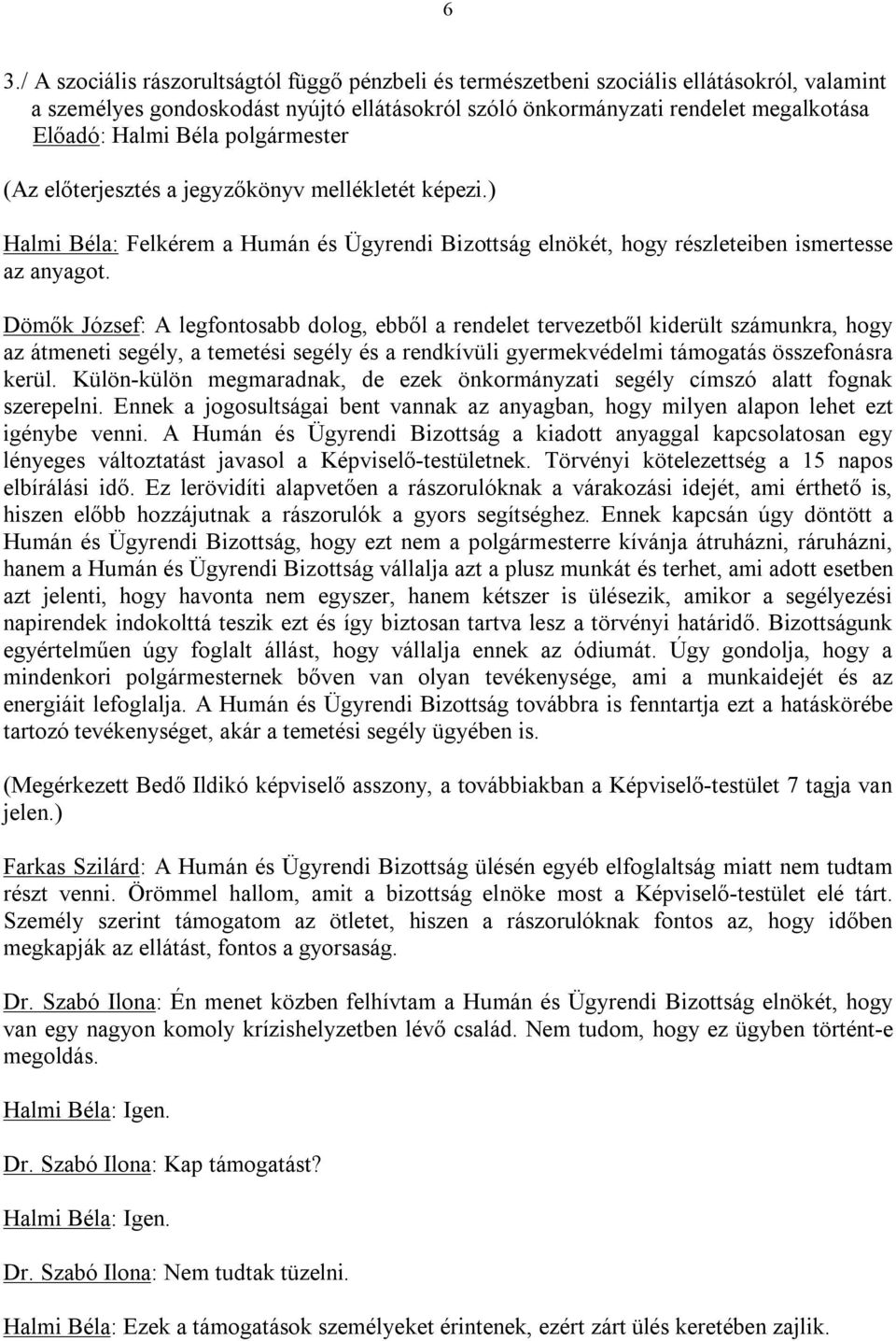 Dömők József: A legfontosabb dolog, ebből a rendelet tervezetből kiderült számunkra, hogy az átmeneti segély, a temetési segély és a rendkívüli gyermekvédelmi támogatás összefonásra kerül.